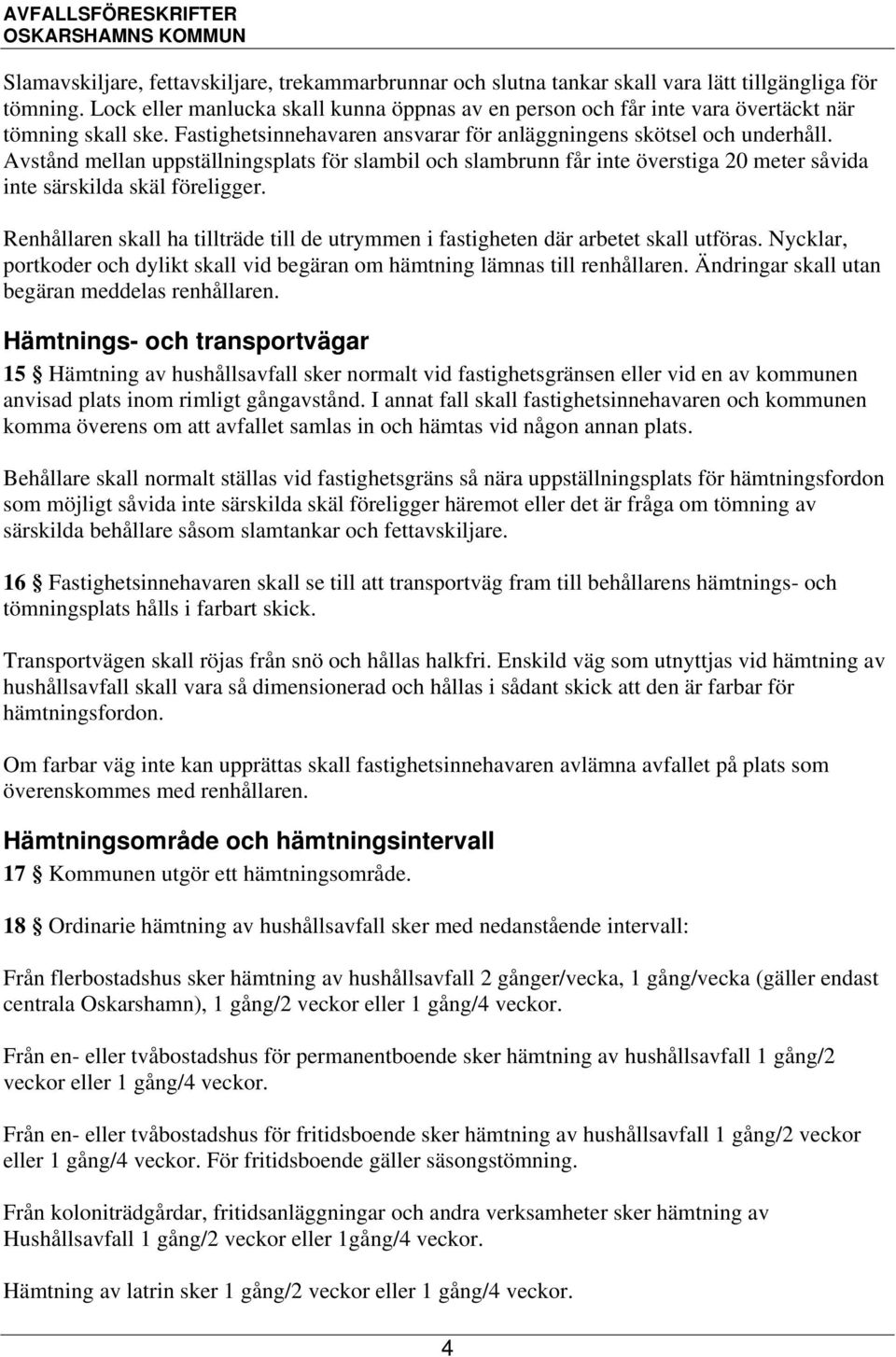 Avstånd mellan uppställningsplats för slambil och slambrunn får inte överstiga 20 meter såvida inte särskilda skäl föreligger.