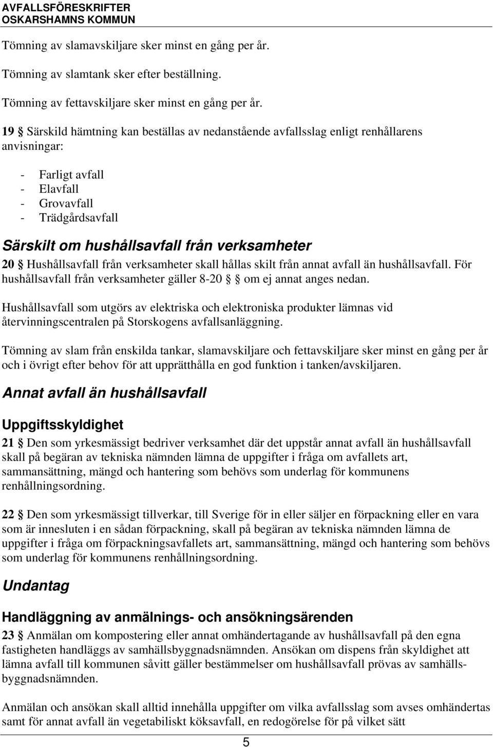 20 Hushållsavfall från verksamheter skall hållas skilt från annat avfall än hushållsavfall. För hushållsavfall från verksamheter gäller 8-20 om ej annat anges nedan.