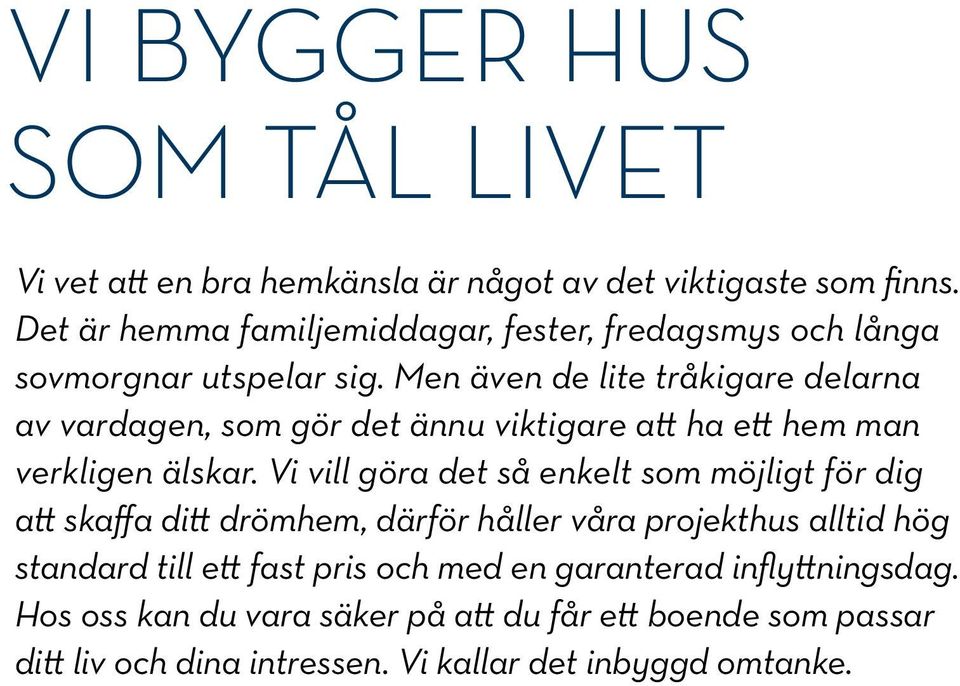 Men även de lite tråkigare delarna av vardagen, som gör det ännu viktigare att ha ett hem man verkligen älskar.