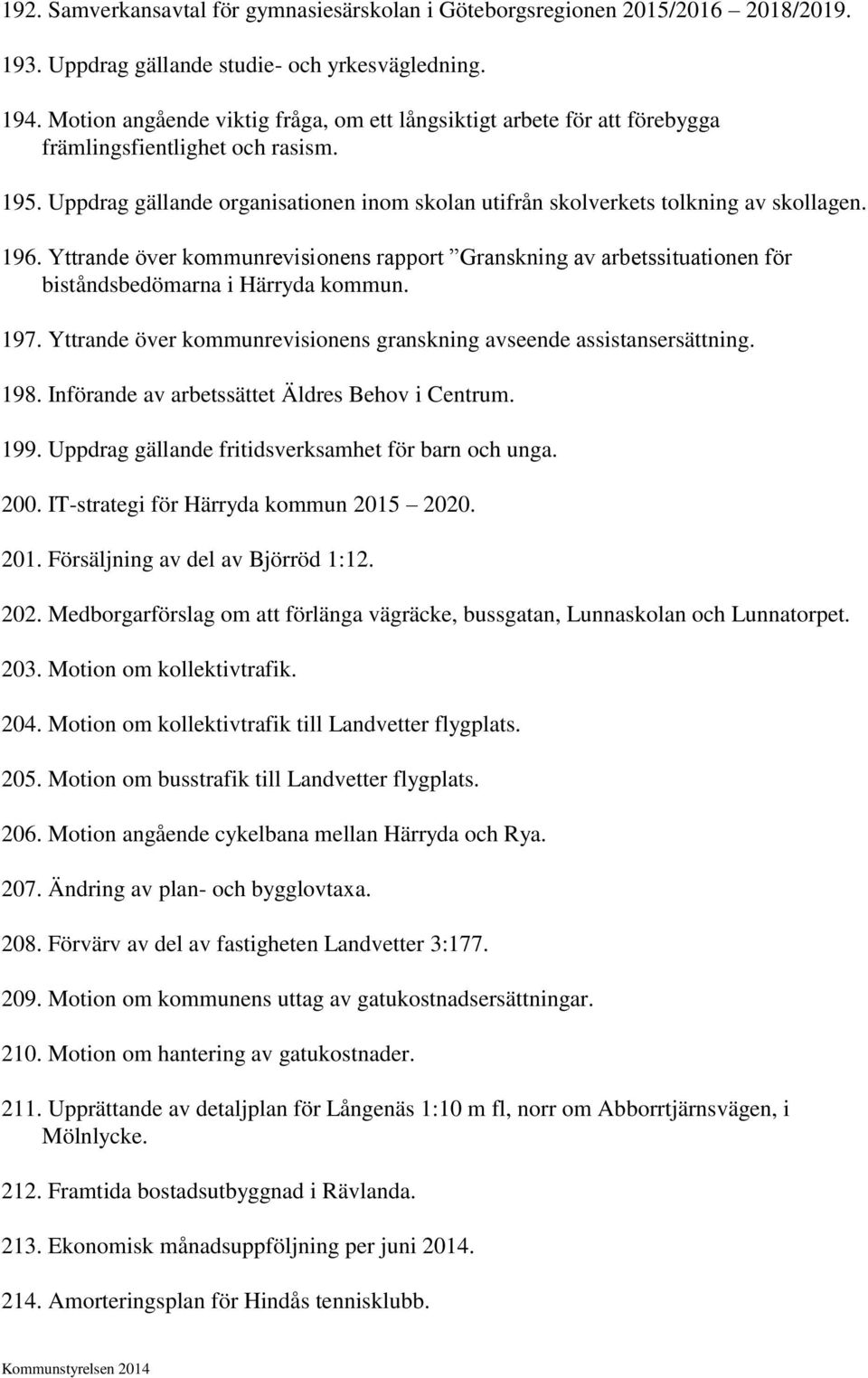 196. Yttrande över kommunrevisionens rapport Granskning av arbetssituationen för biståndsbedömarna i Härryda kommun. 197. Yttrande över kommunrevisionens granskning avseende assistansersättning. 198.