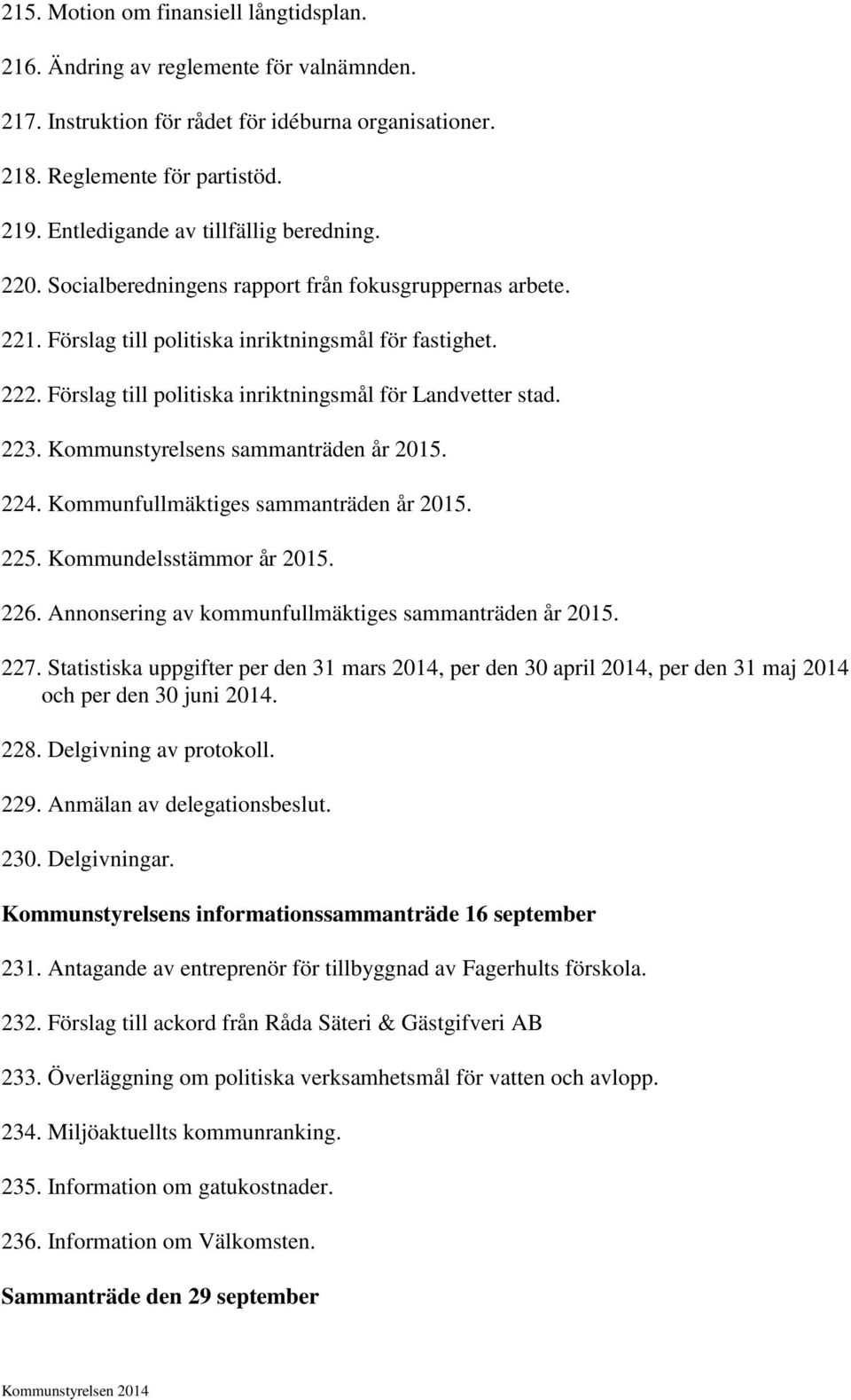 Förslag till politiska inriktningsmål för Landvetter stad. 223. Kommunstyrelsens sammanträden år 2015. 224. Kommunfullmäktiges sammanträden år 2015. 225. Kommundelsstämmor år 2015. 226.