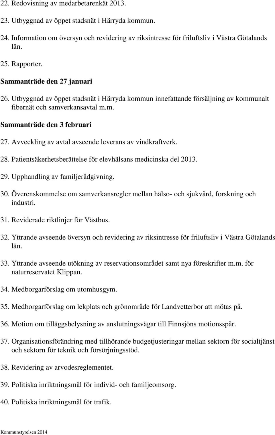 Avveckling av avtal avseende leverans av vindkraftverk. 28. Patientsäkerhetsberättelse för elevhälsans medicinska del 2013. 29. Upphandling av familjerådgivning. 30.