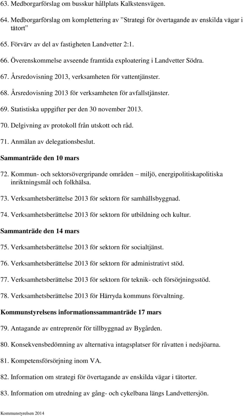 Statistiska uppgifter per den 30 november 2013. 70. Delgivning av protokoll från utskott och råd. 71. Anmälan av delegationsbeslut. Sammanträde den 10 mars 72.