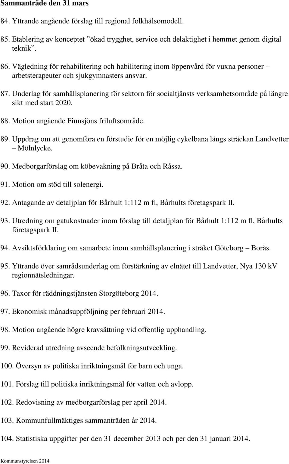 Underlag för samhällsplanering för sektorn för socialtjänsts verksamhetsområde på längre sikt med start 2020. 88. Motion angående Finnsjöns friluftsområde. 89.