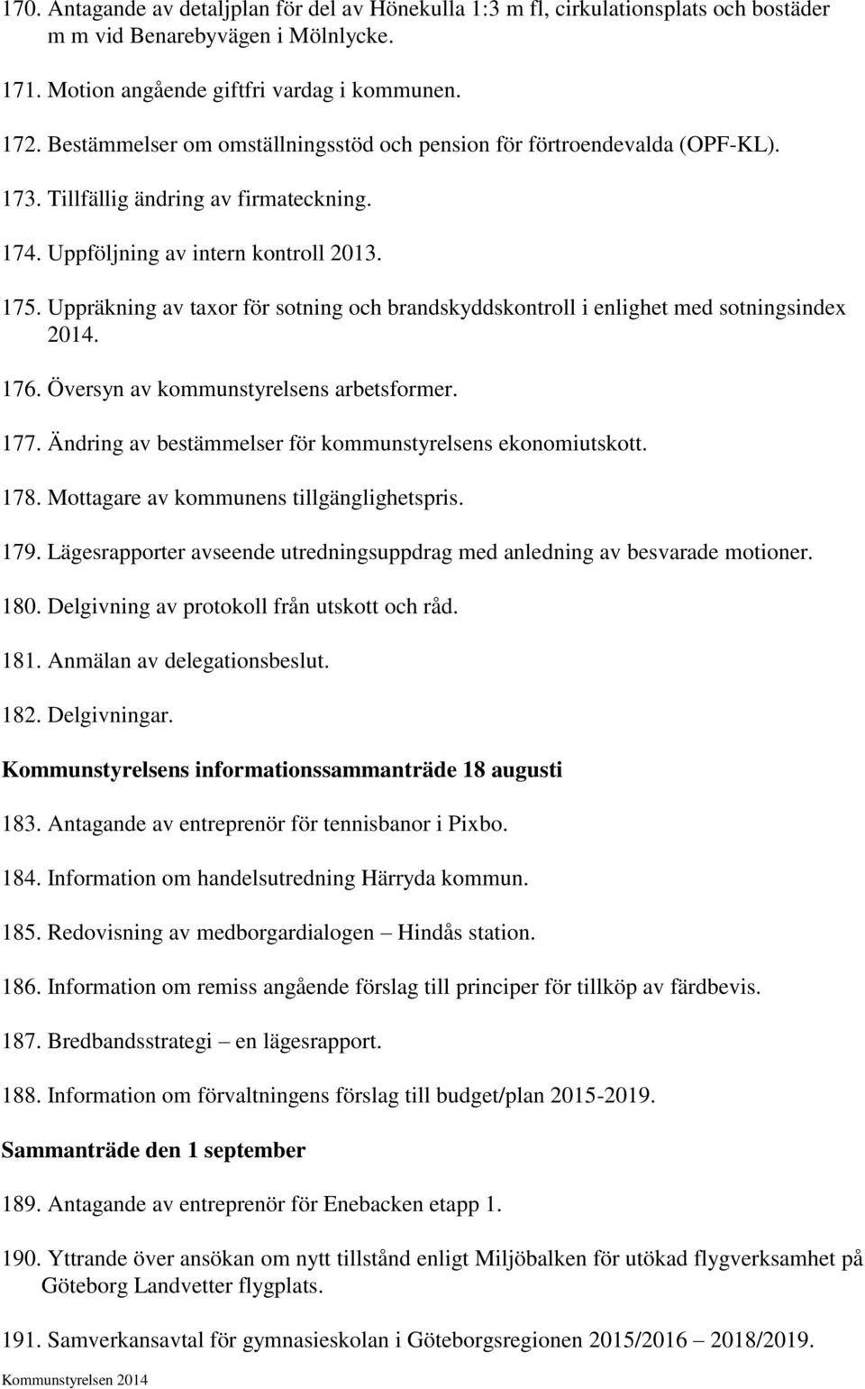 Uppräkning av taxor för sotning och brandskyddskontroll i enlighet med sotningsindex 2014. 176. Översyn av kommunstyrelsens arbetsformer. 177.