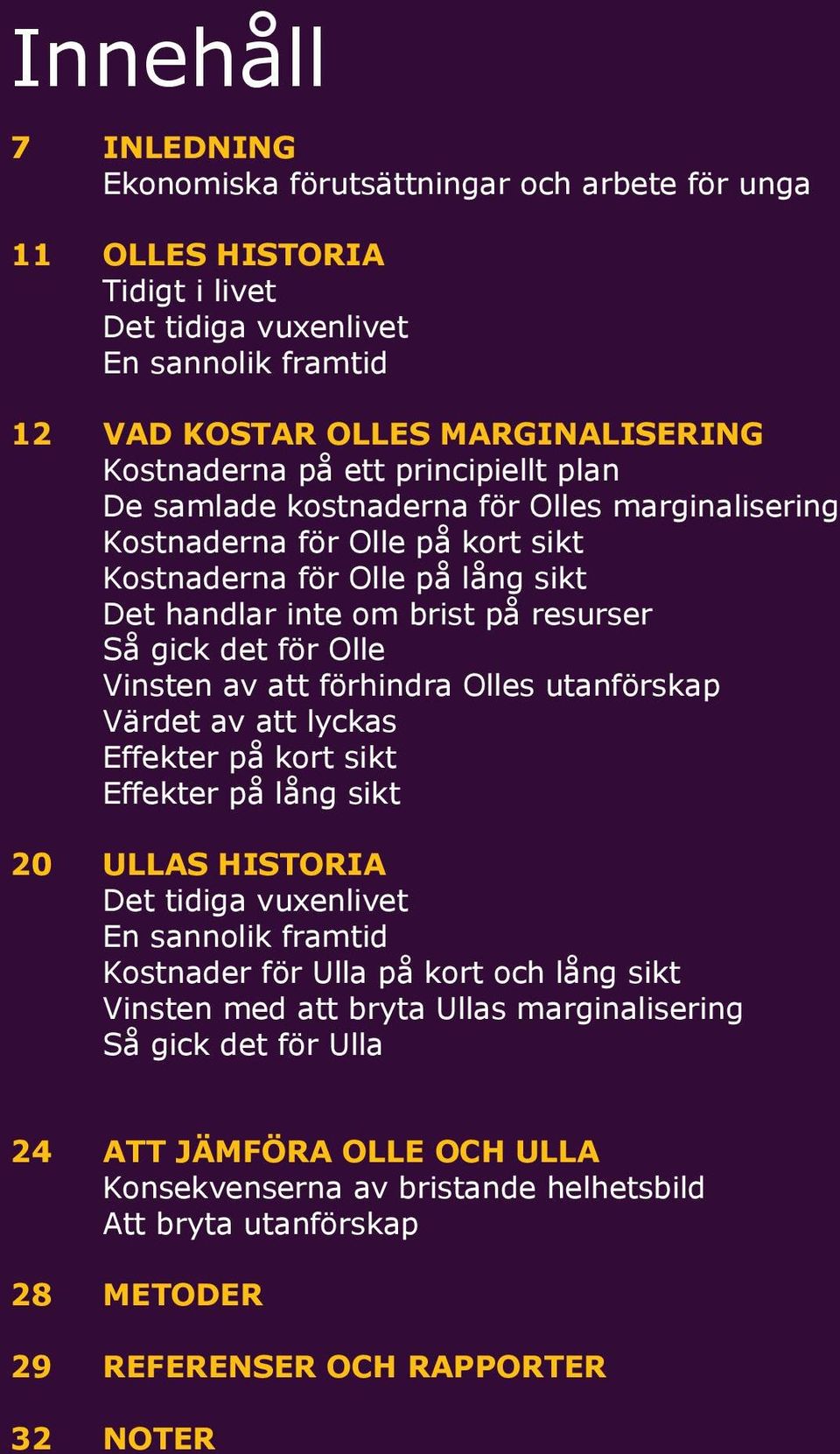 Vinsten av att förhindra Olles utanförskap Värdet av att lyckas Effekter på kort sikt Effekter på lång sikt 2 ULLAS HISTORIA Det tidiga vuxenlivet En sannolik framtid Kostnader för Ulla på kort och