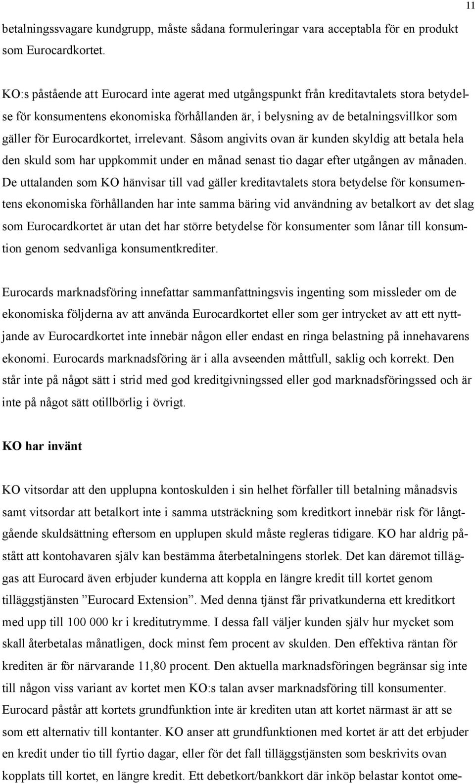 Eurocardkortet, irrelevant. Såsom angivits ovan är kunden skyldig att betala hela den skuld som har uppkommit under en månad senast tio dagar efter utgången av månaden.