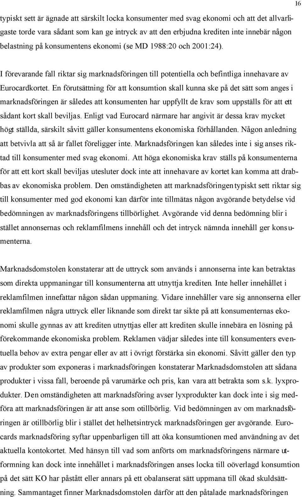 En förutsättning för att konsumtion skall kunna ske på det sätt som anges i marknadsföringen är således att konsumenten har uppfyllt de krav som uppställs för att ett sådant kort skall beviljas.