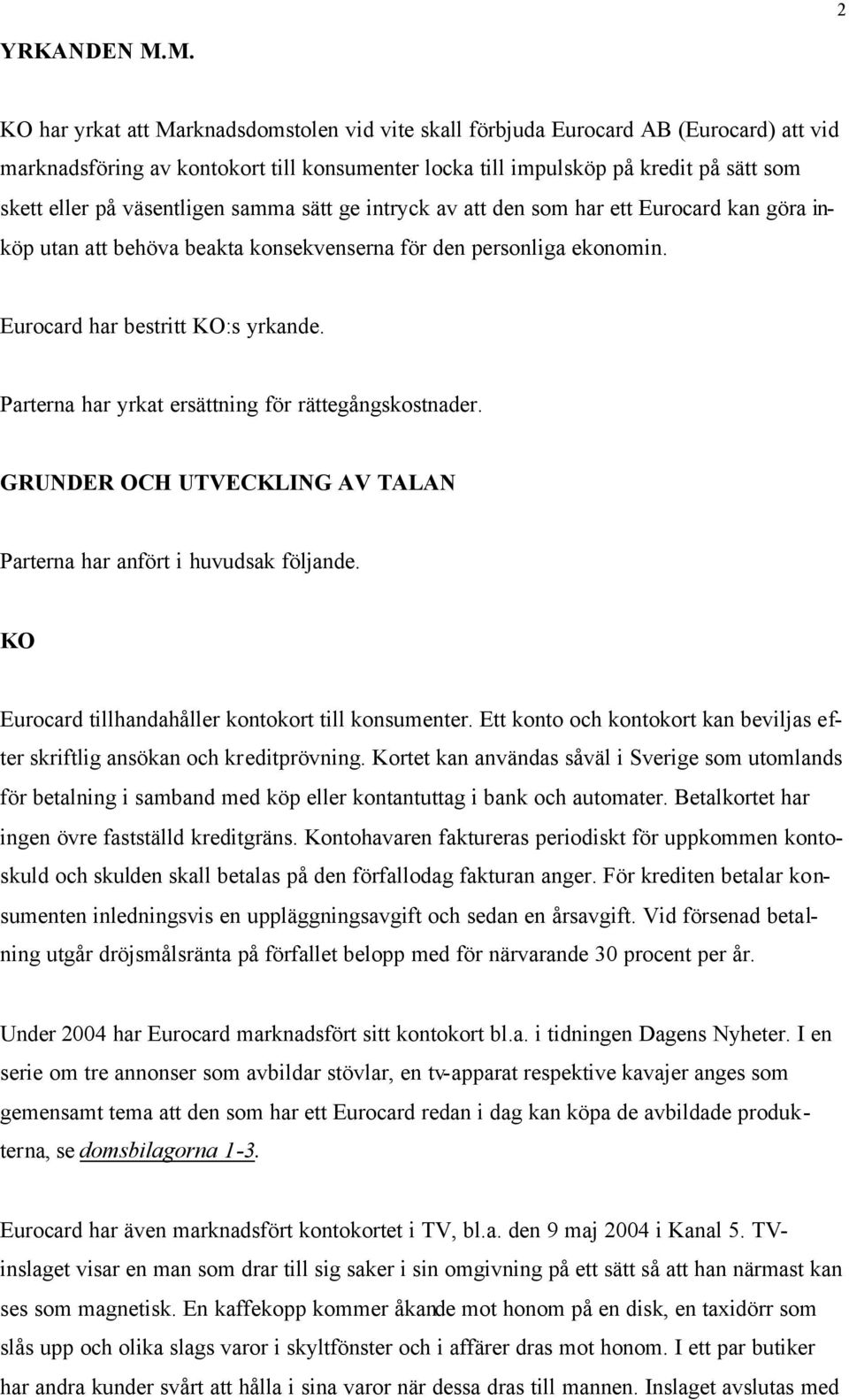 väsentligen samma sätt ge intryck av att den som har ett Eurocard kan göra inköp utan att behöva beakta konsekvenserna för den personliga ekonomin. Eurocard har bestritt KO:s yrkande.