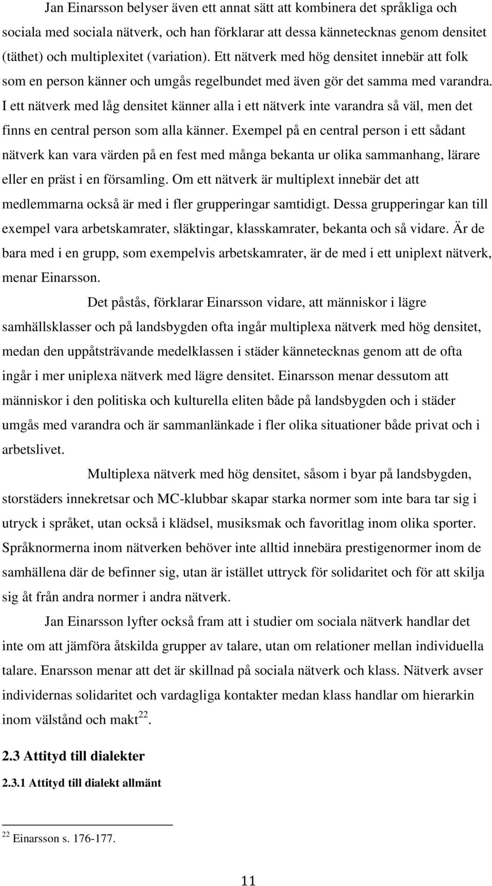 I ett nätverk med låg densitet känner alla i ett nätverk inte varandra så väl, men det finns en central person som alla känner.