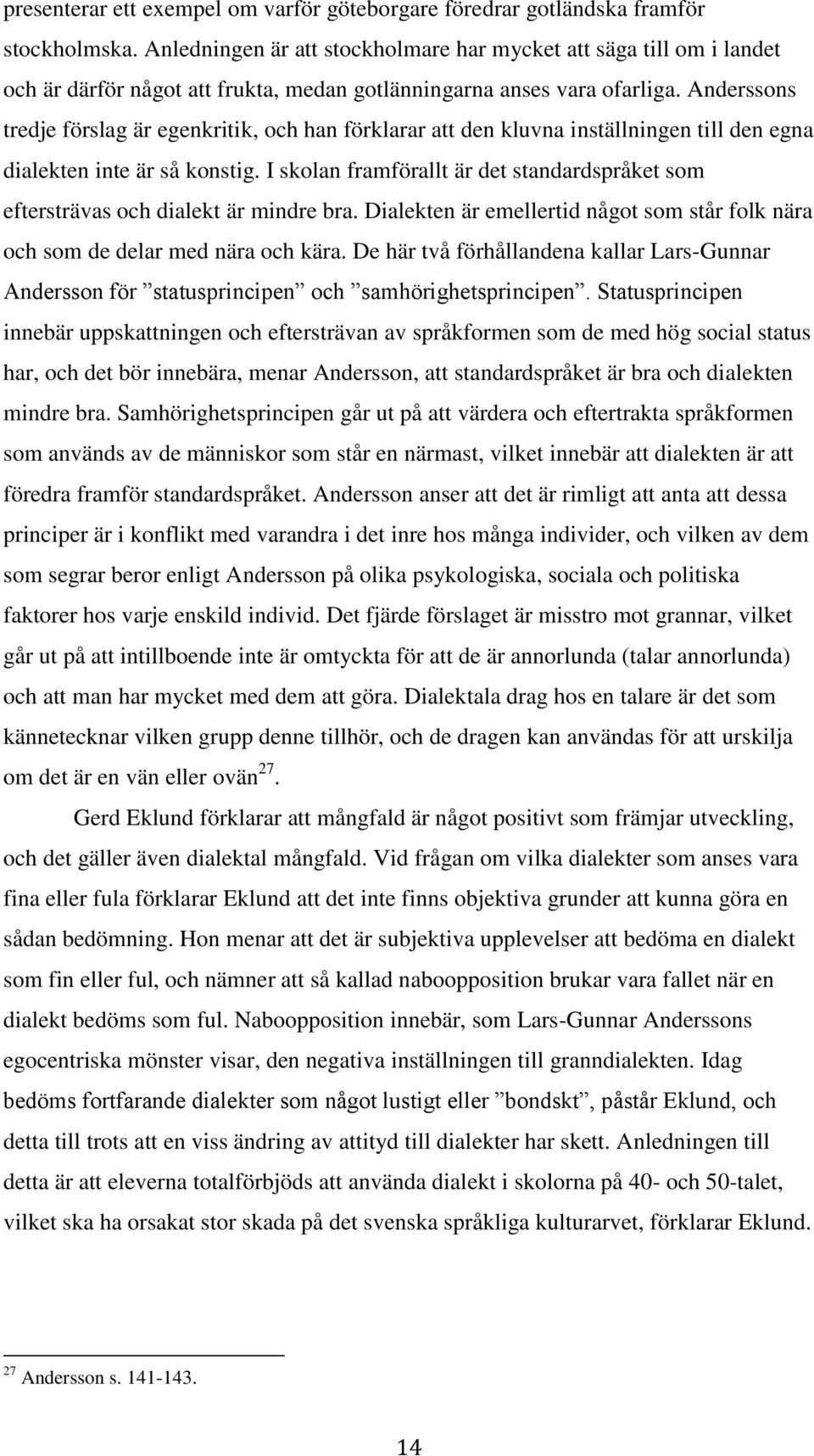 Anderssons tredje förslag är egenkritik, och han förklarar att den kluvna inställningen till den egna dialekten inte är så konstig.