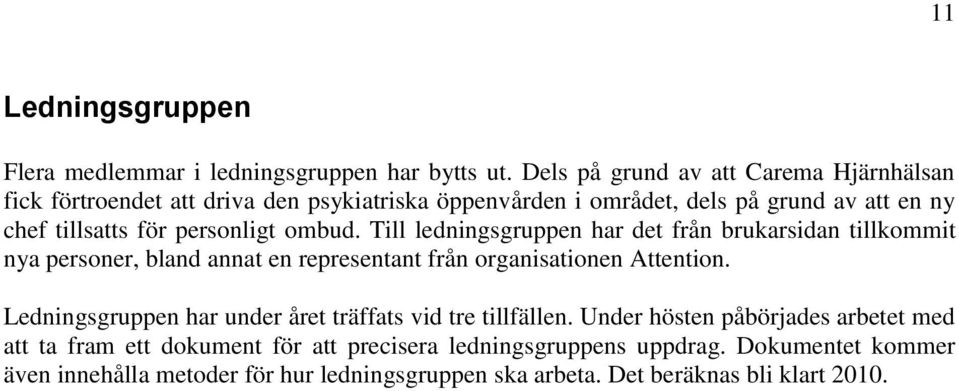 personligt ombud. Till ledningsgruppen har det från brukarsidan tillkommit nya personer, bland annat en representant från organisationen Attention.