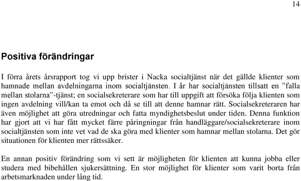 hamnar rätt. Socialsekreteraren har även möjlighet att göra utredningar och fatta myndighetsbeslut under tiden.