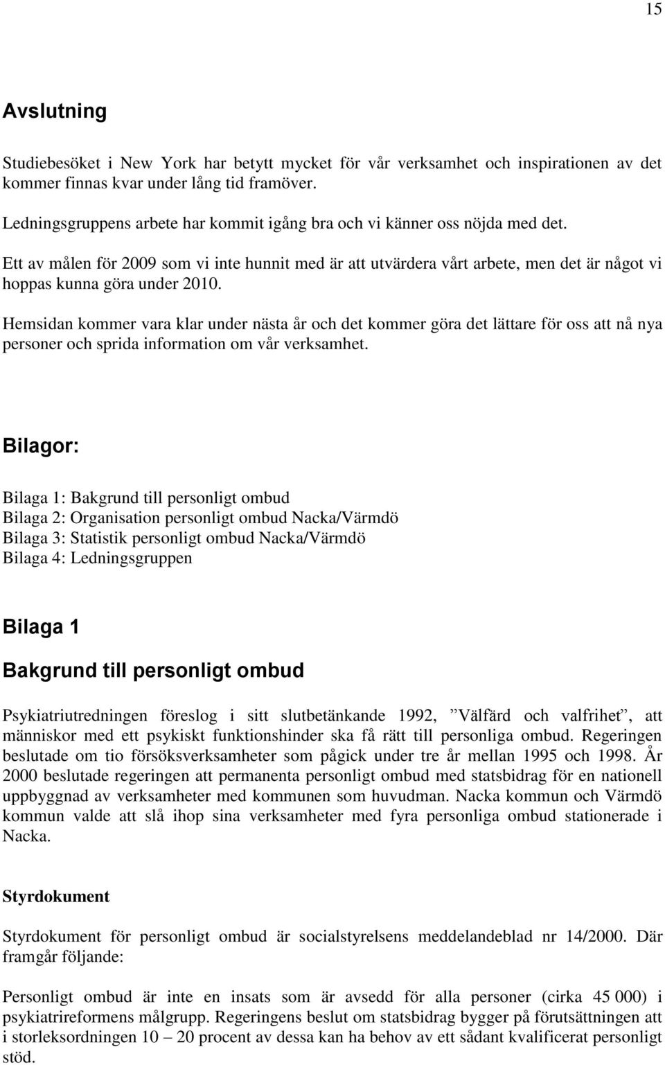 Ett av målen för 2009 som vi inte hunnit med är att utvärdera vårt arbete, men det är något vi hoppas kunna göra under 2010.