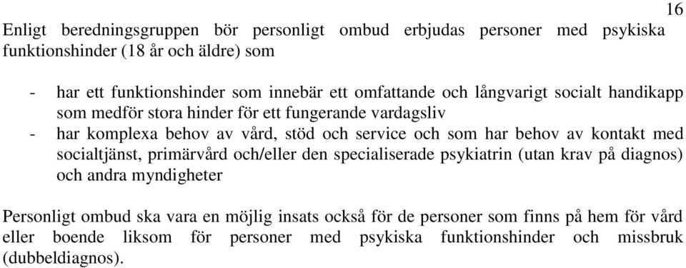 har behov av kontakt med socialtjänst, primärvård och/eller den specialiserade psykiatrin (utan krav på diagnos) och andra myndigheter Personligt ombud ska