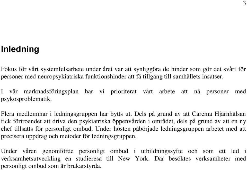 Dels på grund av att Carema Hjärnhälsan fick förtroendet att driva den psykiatriska öppenvården i området, dels på grund av att en ny chef tillsatts för personligt ombud.