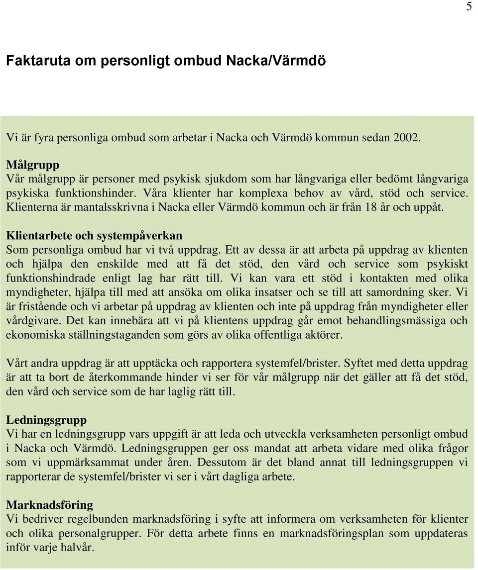 Klienterna är mantalsskrivna i Nacka eller Värmdö kommun och är från 18 år och uppåt. Klientarbete och systempåverkan Som personliga ombud har vi två uppdrag.