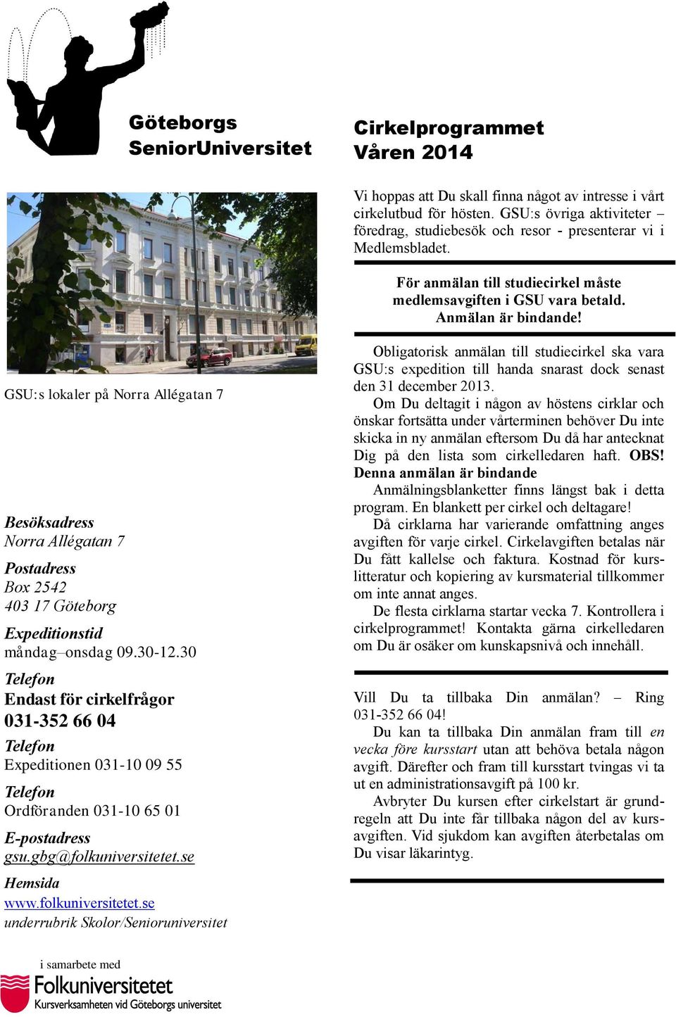 GSU:s lokaler på Norra Allégatan 7 Besöksadress Norra Allégatan 7 Postadress Box 2542 403 17 Göteborg Expeditionstid måndag onsdag 09.30-12.