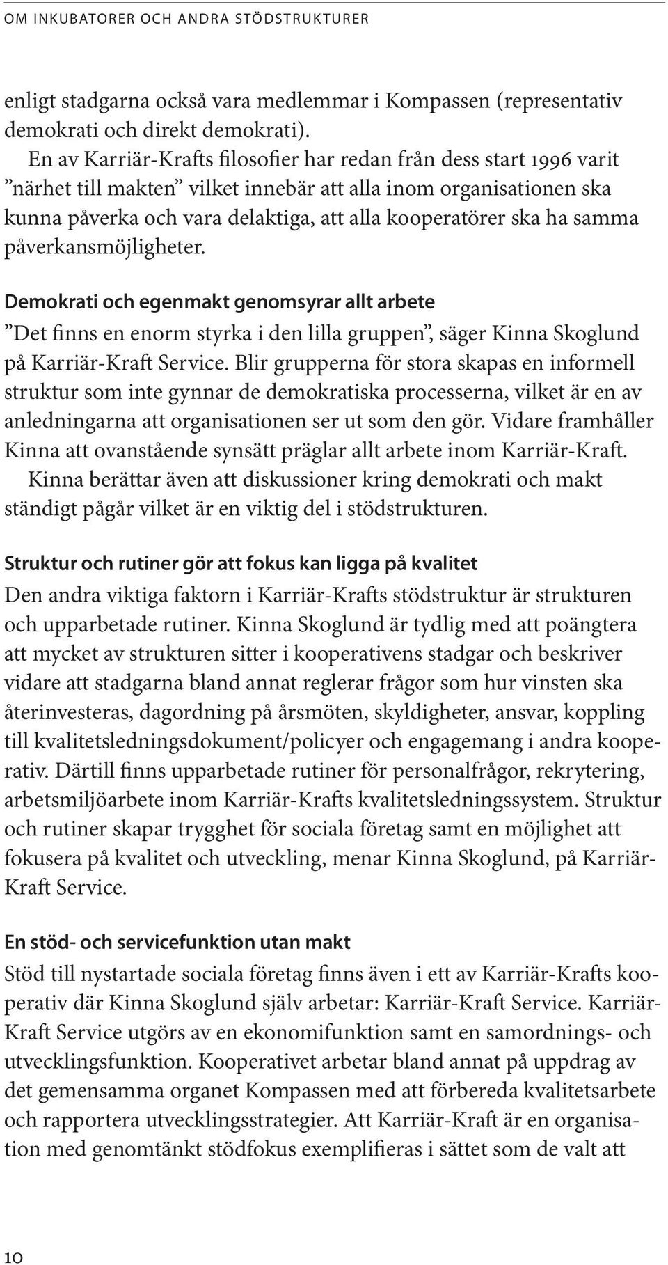 samma påverkansmöjligheter. Demokrati och egenmakt genomsyrar allt arbete Det finns en enorm styrka i den lilla gruppen, säger Kinna Skoglund på Karriär-Kraft Service.