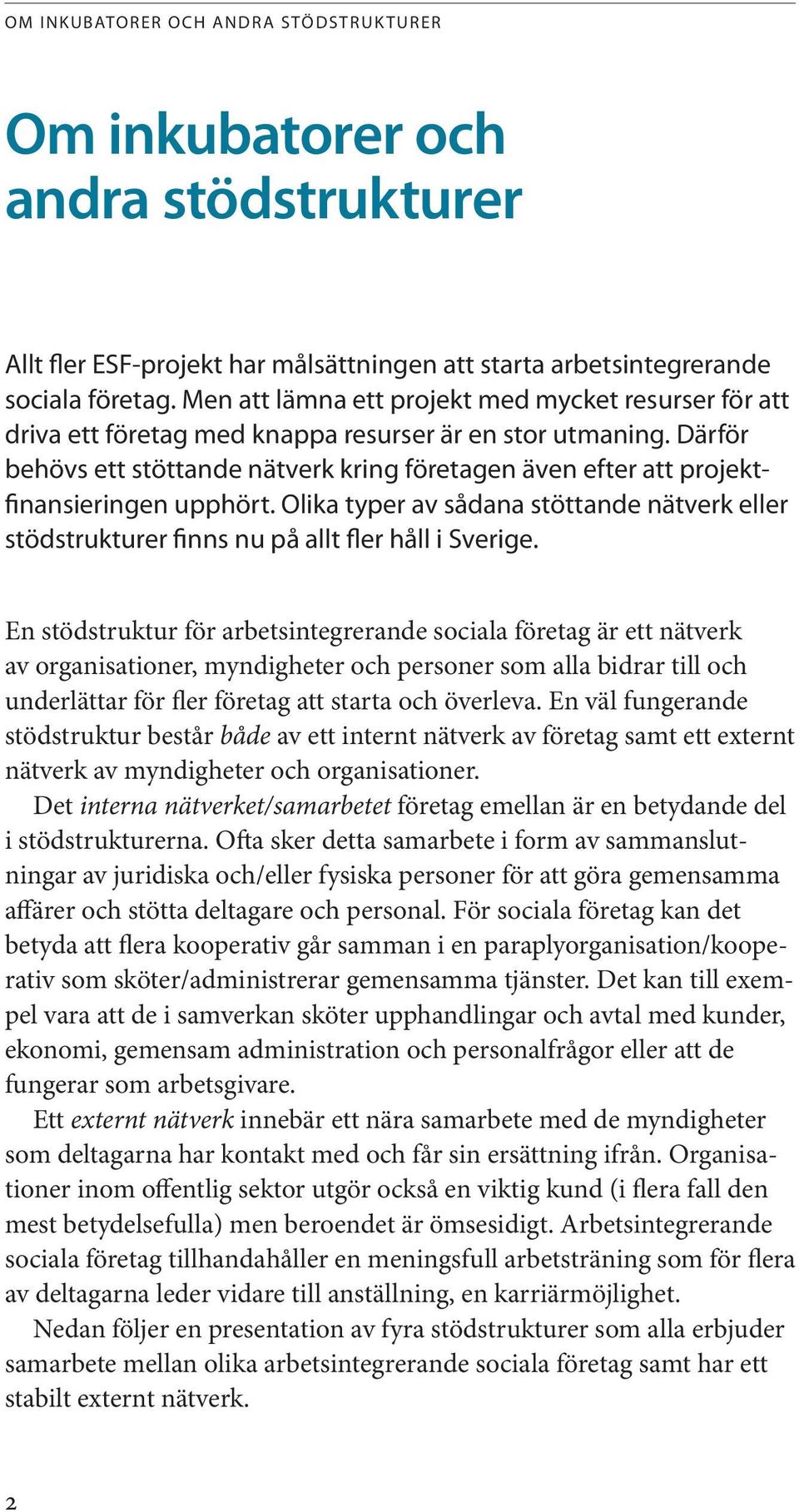 Därför behövs ett stöttande nätverk kring företagen även efter att projektfinansieringen upphört. Olika typer av sådana stöttande nätverk eller stödstrukturer finns nu på allt fler håll i Sverige.