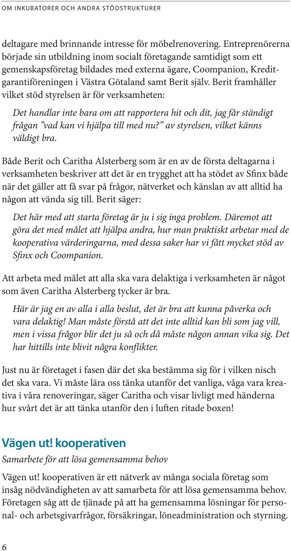 Berit framhåller vilket stöd styrelsen är för verksamheten: Det handlar inte bara om att rapportera hit och dit, jag får ständigt frågan vad kan vi hjälpa till med nu?