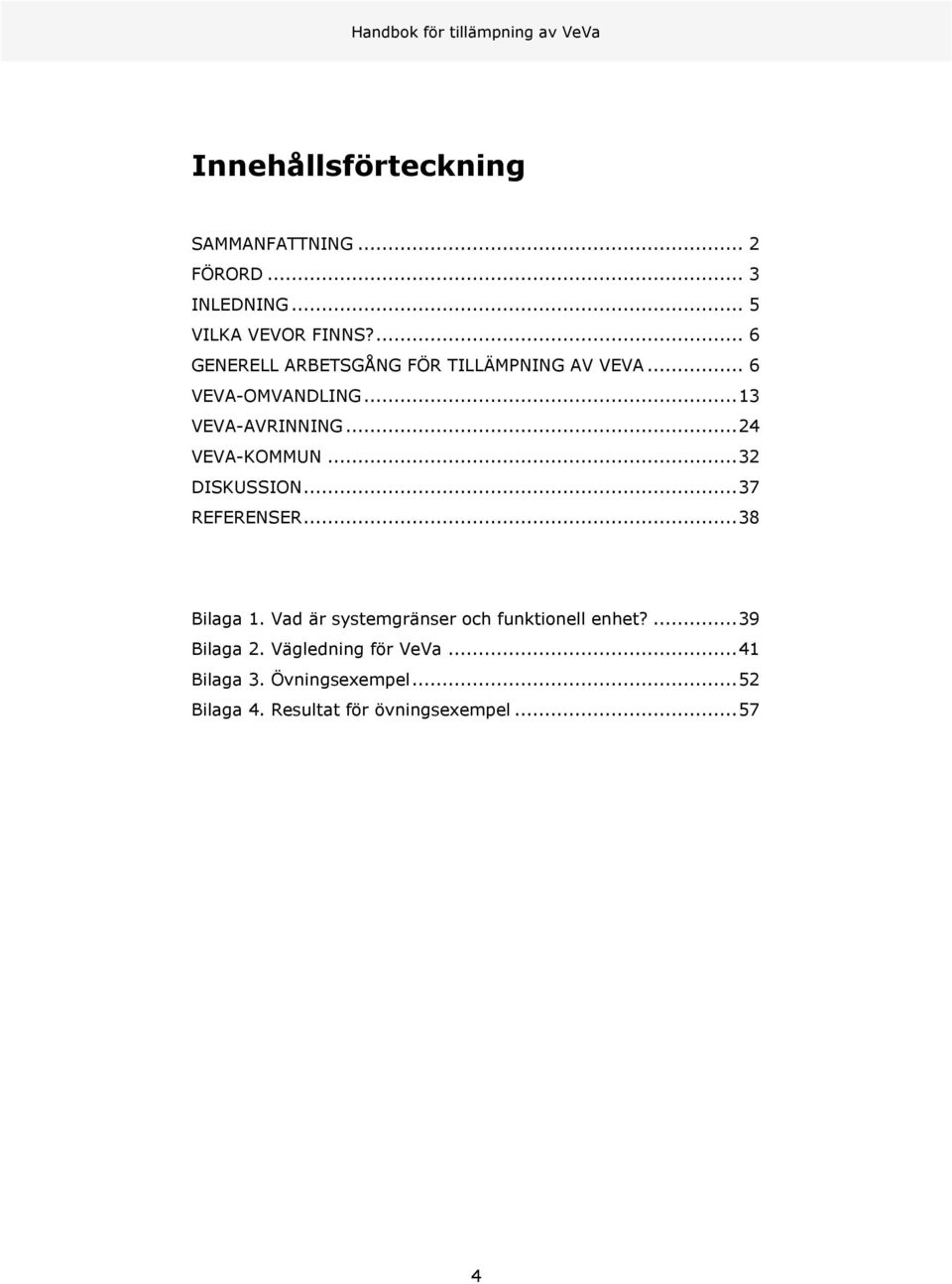 .. 24 VEVA-KOMMUN... 32 DISKUSSION... 37 REFERENSER... 38 Bilaga 1.