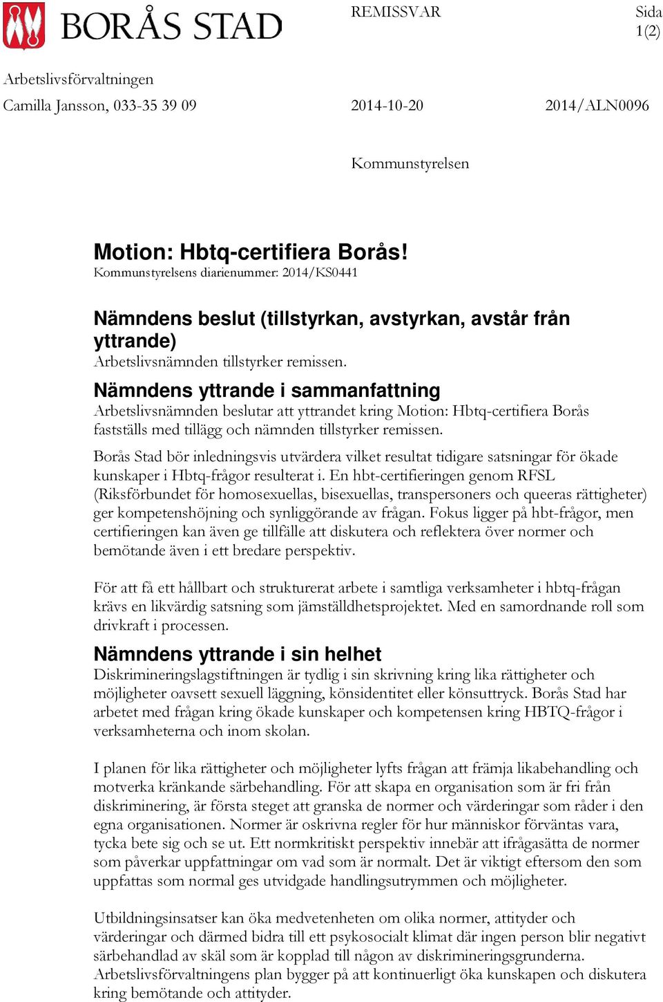 Nämndens yttrande i sammanfattning Arbetslivsnämnden beslutar att yttrandet kring Motion: Hbtq-certifiera Borås fastställs med tillägg och nämnden tillstyrker remissen.