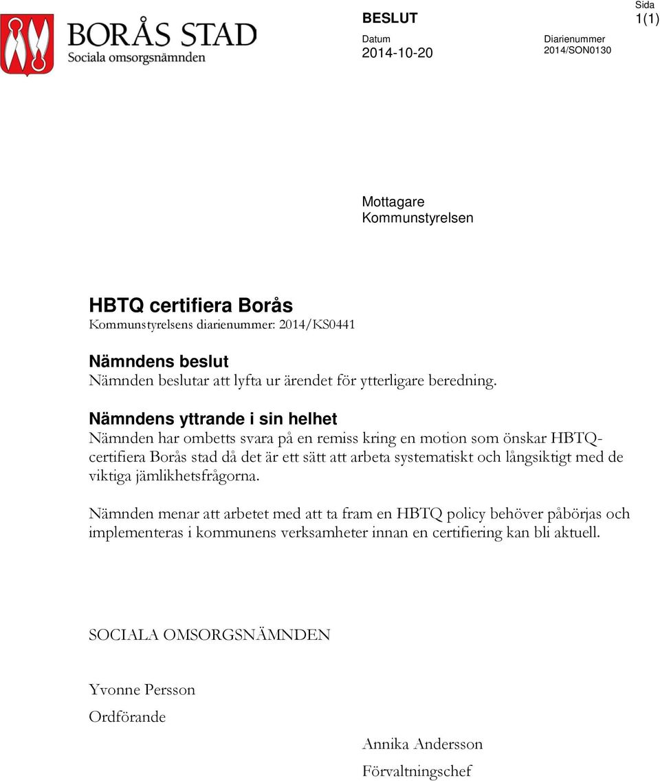 Nämndens yttrande i sin helhet Nämnden har ombetts svara på en remiss kring en motion som önskar HBTQcertifiera Borås stad då det är ett sätt att arbeta systematiskt och