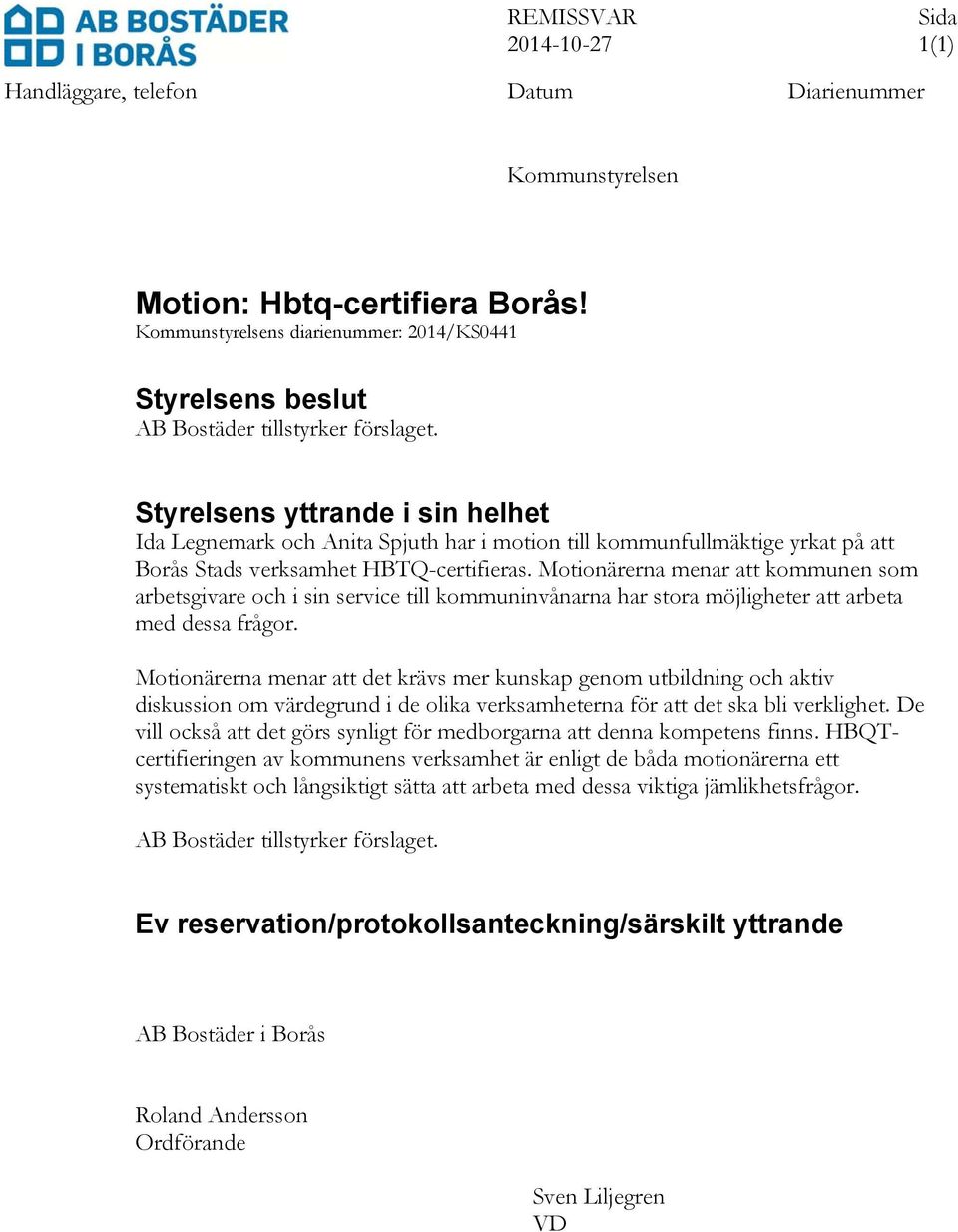 Styrelsens yttrande i sin helhet Ida Legnemark och Anita Spjuth har i motion till kommunfullmäktige yrkat på att Borås Stads verksamhet HBTQ-certifieras.