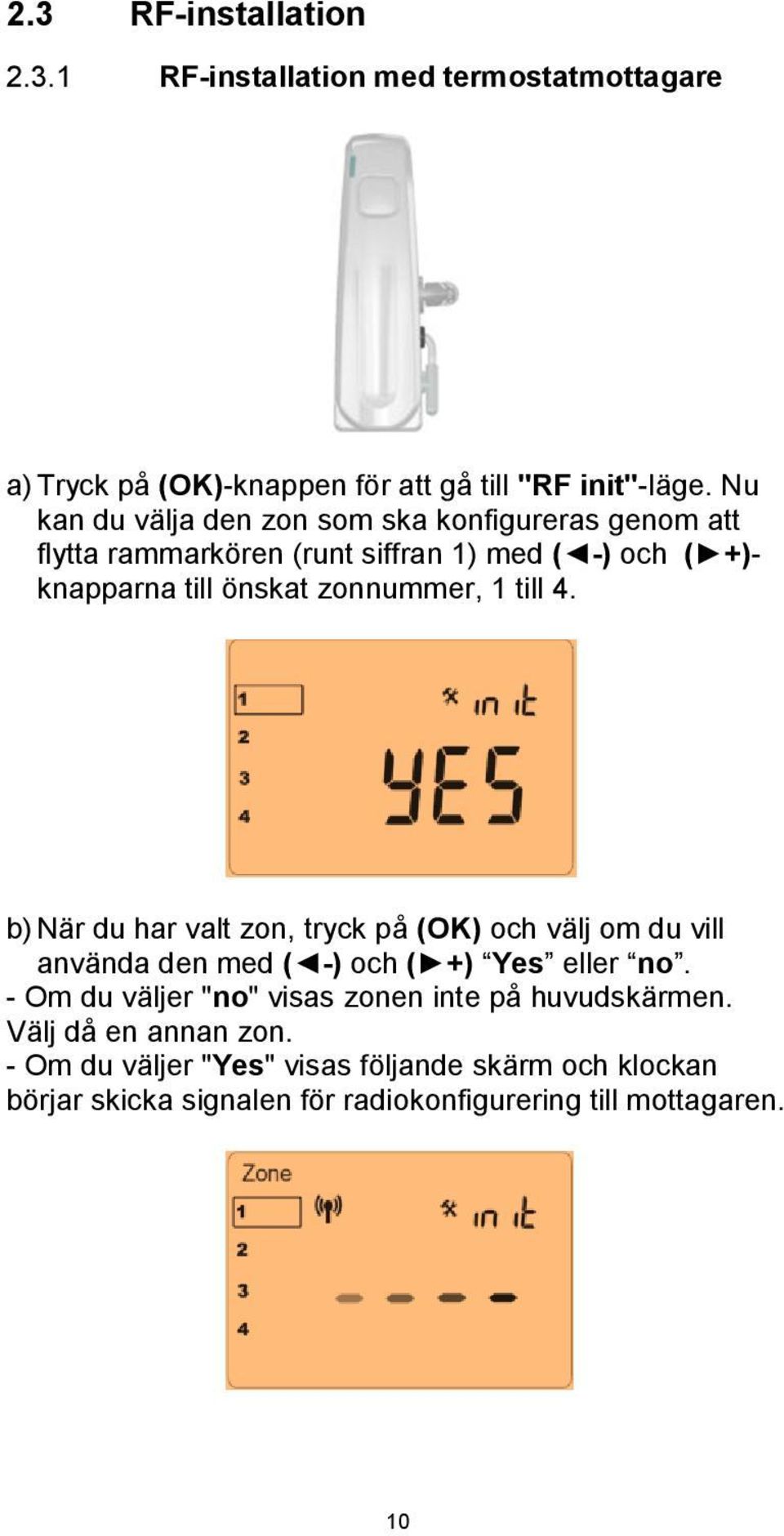 1 till 4. b) När du har valt zon, tryck på (OK) och välj om du vill använda den med ( -) och ( +) Yes eller no.