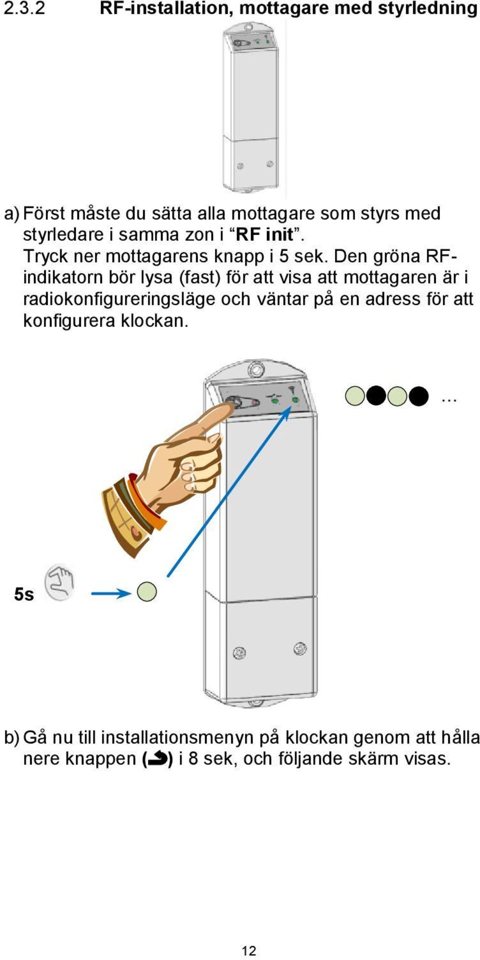 Den gröna RFindikatorn bör lysa (fast) för att visa att mottagaren är i radiokonfigureringsläge och väntar på