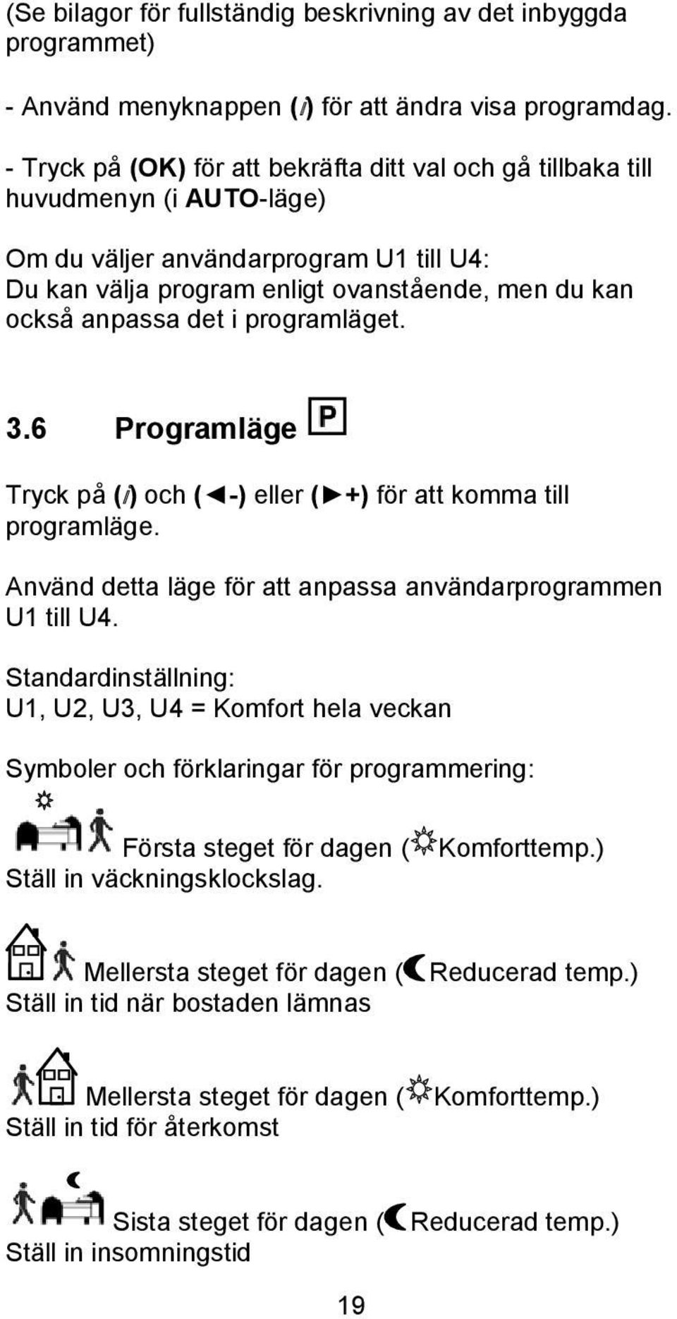 i programläget. 3.6 Programläge Tryck på (i) och ( -) eller ( +) för att komma till programläge. Använd detta läge för att anpassa användarprogrammen U1 till U4.