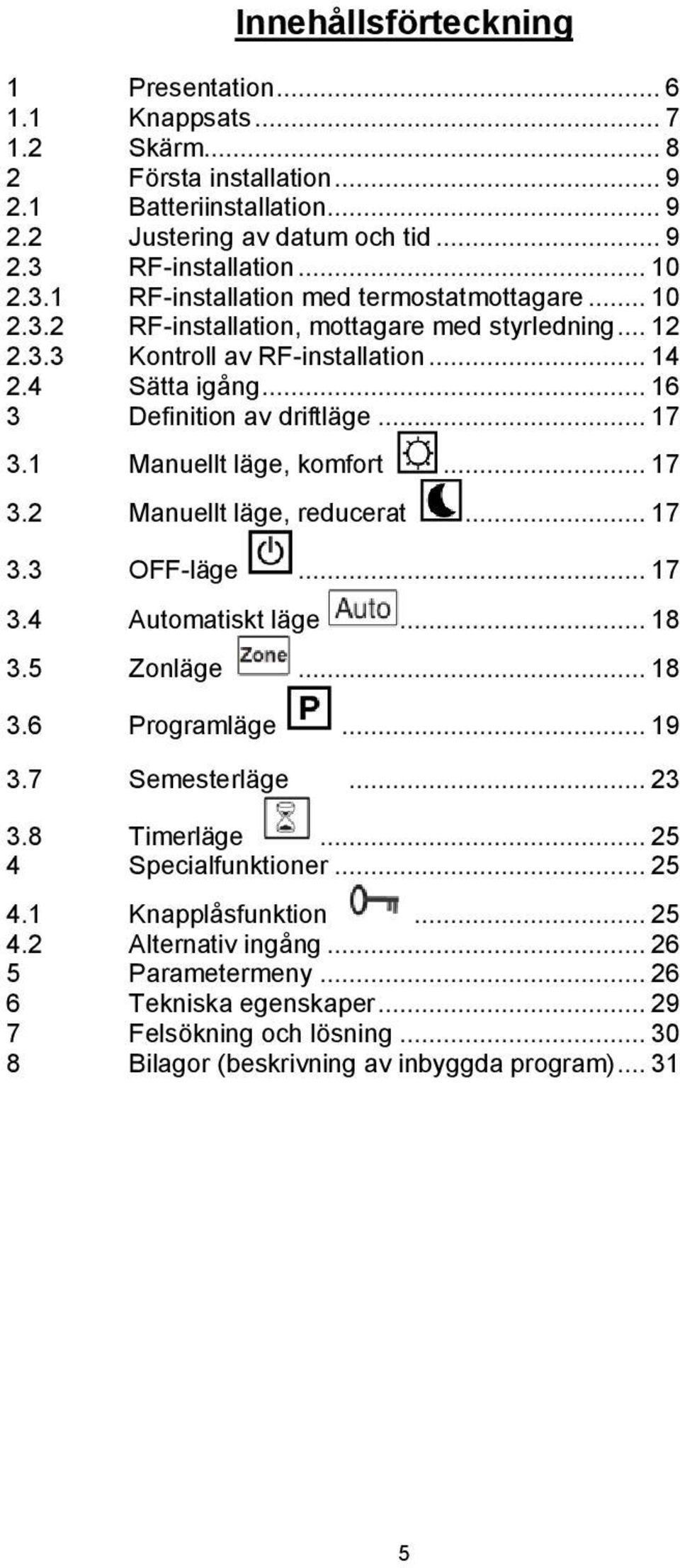 .. 16 3 Definition av driftläge... 17 3.1 Manuellt läge, komfort... 17 3.2 Manuellt läge, reducerat... 17 3.3 OFF-läge... 17 3.4 Automatiskt läge... 18 3.5 Zonläge... 18 3.6 Programläge... 19 3.