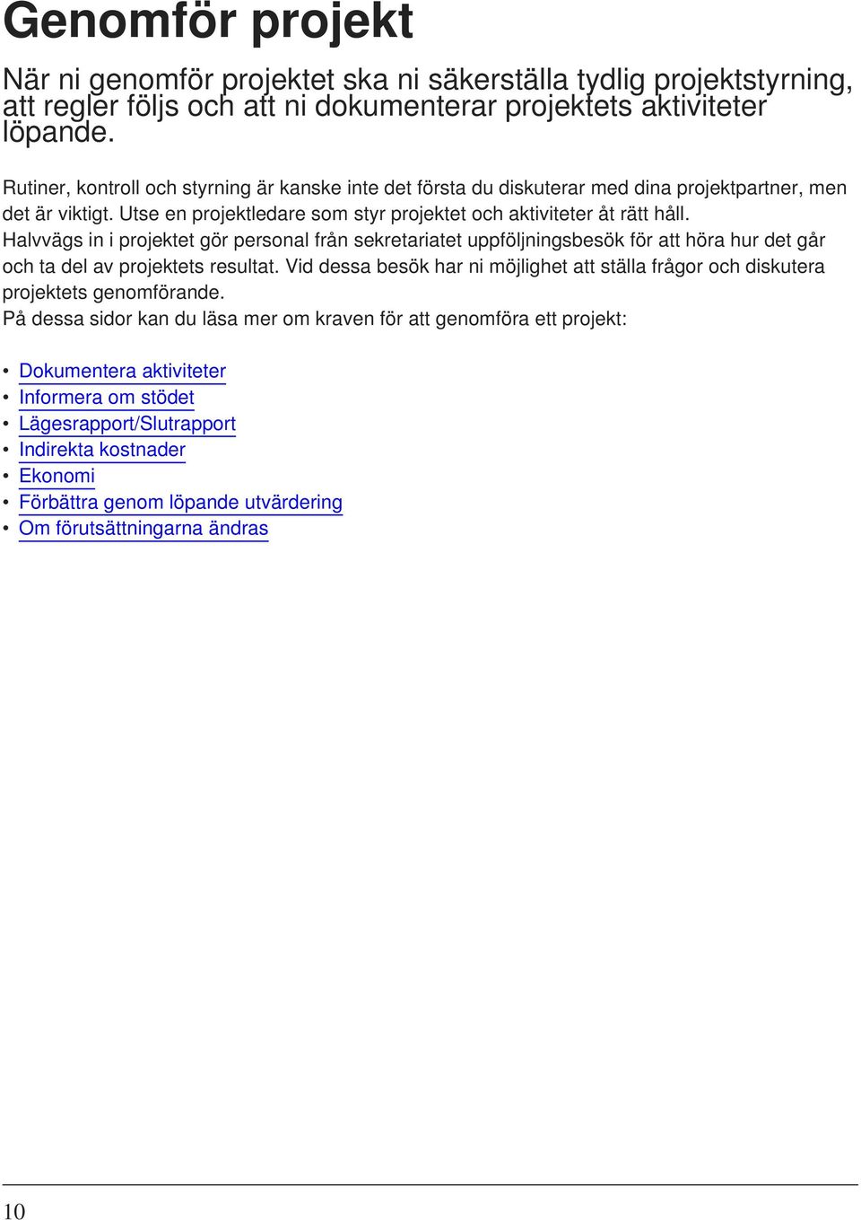 Halvvägs in i projektet gör personal från sekretariatet uppföljningsbesök för att höra hur det går och ta del av projektets resultat.