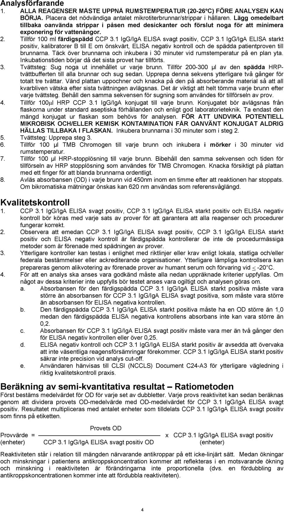 1 IgG/IgA ELISA svagt positiv, CCP 3.1 IgG/IgA ELISA starkt positiv, kalibratorer B till E om önskvärt, ELISA negativ kontroll och de spädda patientproven till brunnarna.