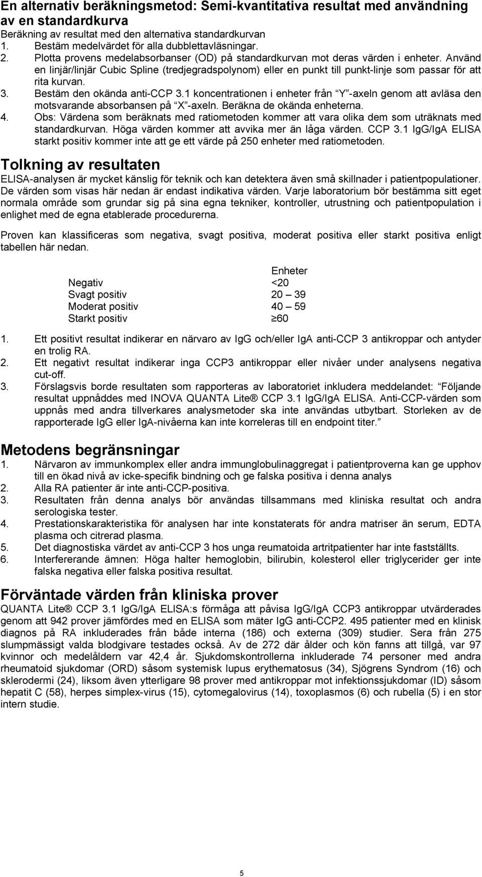 Använd en linjär/linjär Cubic Spline (tredjegradspolynom) eller en punkt till punkt-linje som passar för att rita kurvan. 3. Bestäm den okända anti-ccp 3.