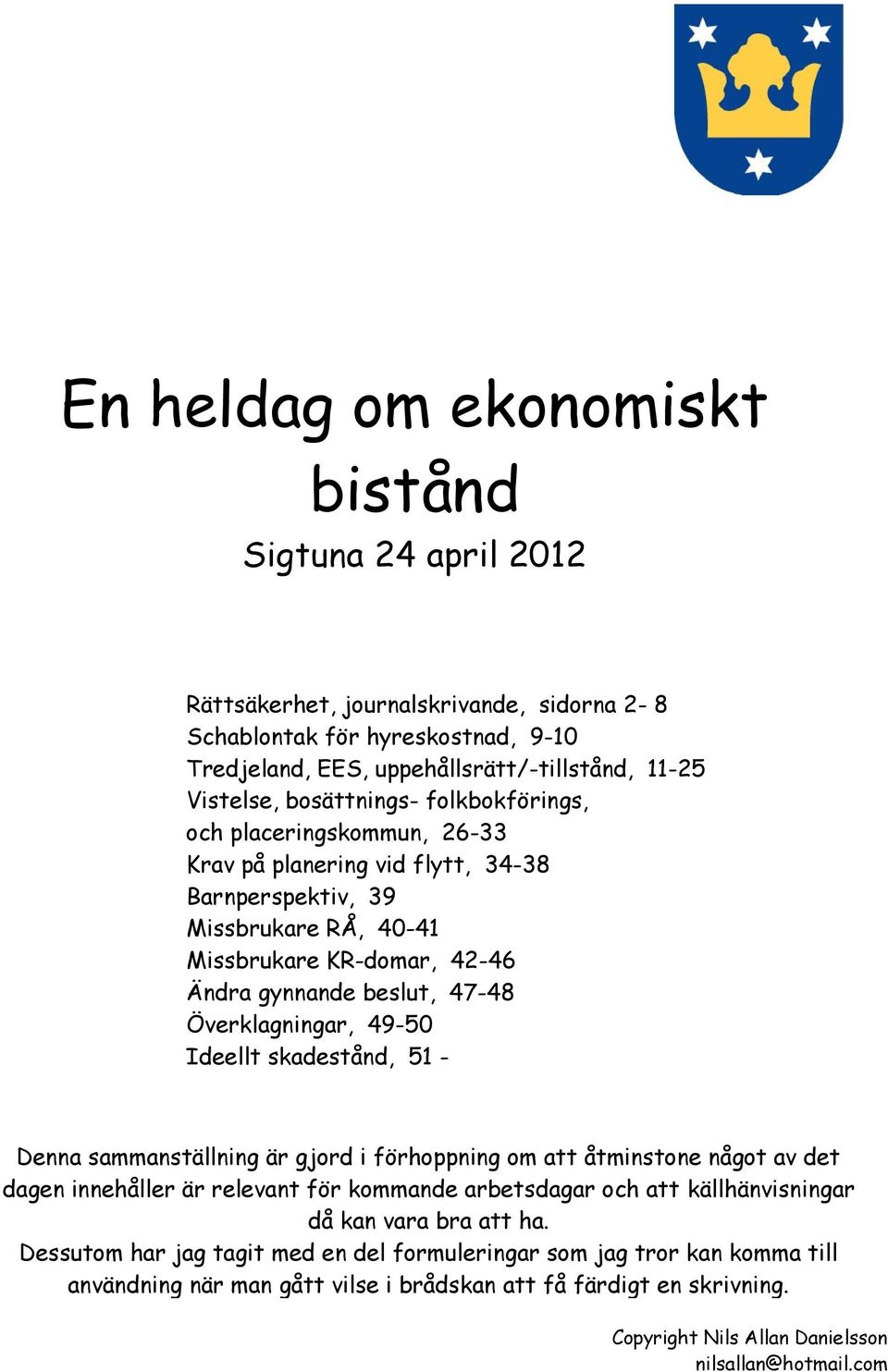 49-50 Ideellt skadestånd, 51 - Denna sammanställning är gjord i förhoppning om att åtminstone något av det dagen innehåller är relevant för kommande arbetsdagar och att källhänvisningar då kan