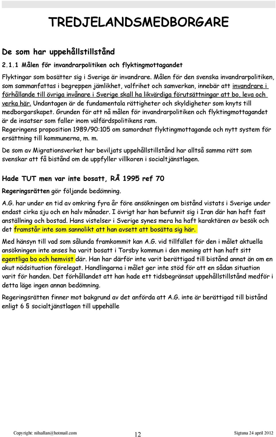 förutsättningar att bo, leva och verka här. Undantagen är de fundamentala rättigheter och skyldigheter som knyts till medborgarskapet.