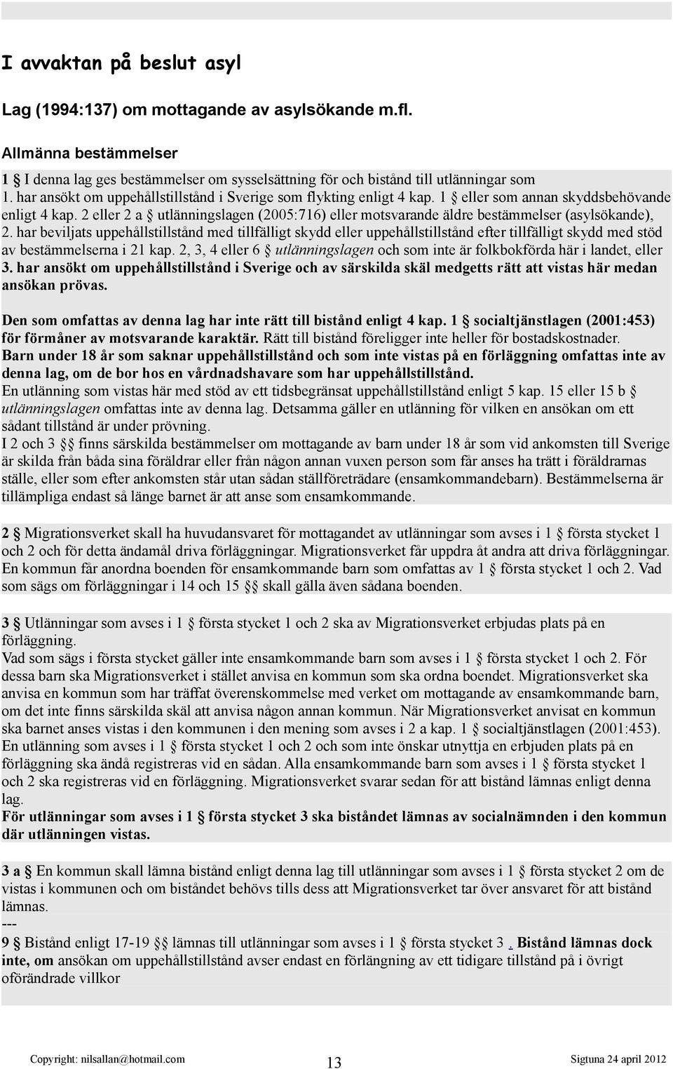2 eller 2 a utlänningslagen (2005:716) eller motsvarande äldre bestämmelser (asylsökande), 2.