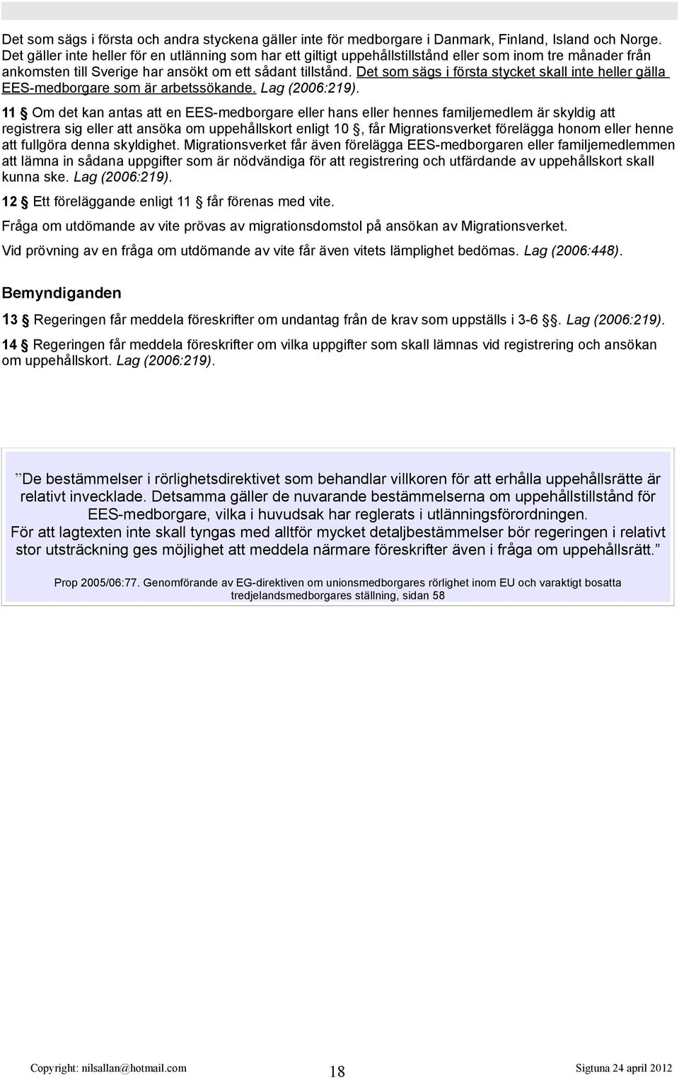 Det som sägs i första stycket skall inte heller gälla EES-medborgare som är arbetssökande. Lag (2006:219).