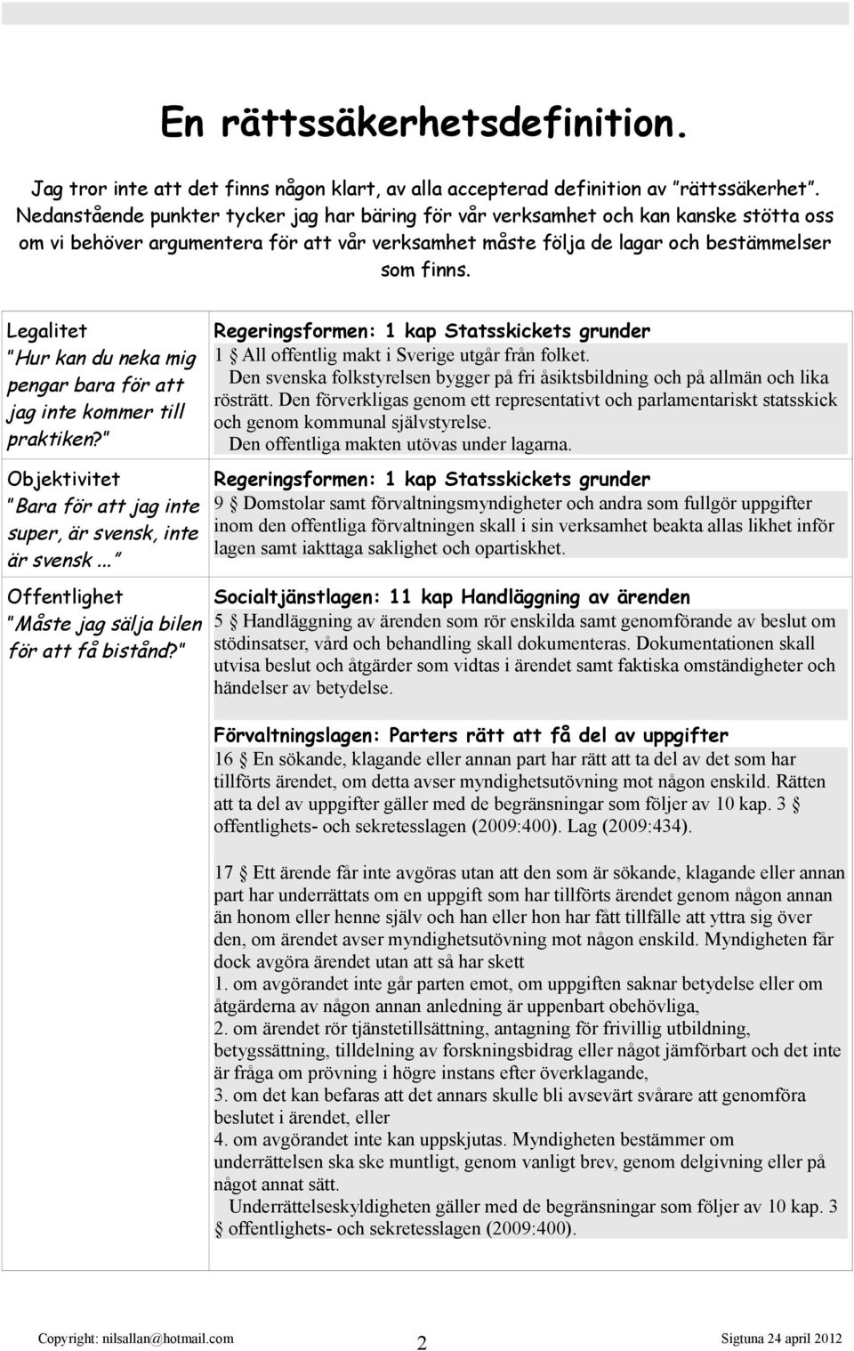 Legalitet Hur kan du neka mig pengar bara för att jag inte kommer till praktiken? Objektivitet Bara för att jag inte super, är svensk, inte är svensk.