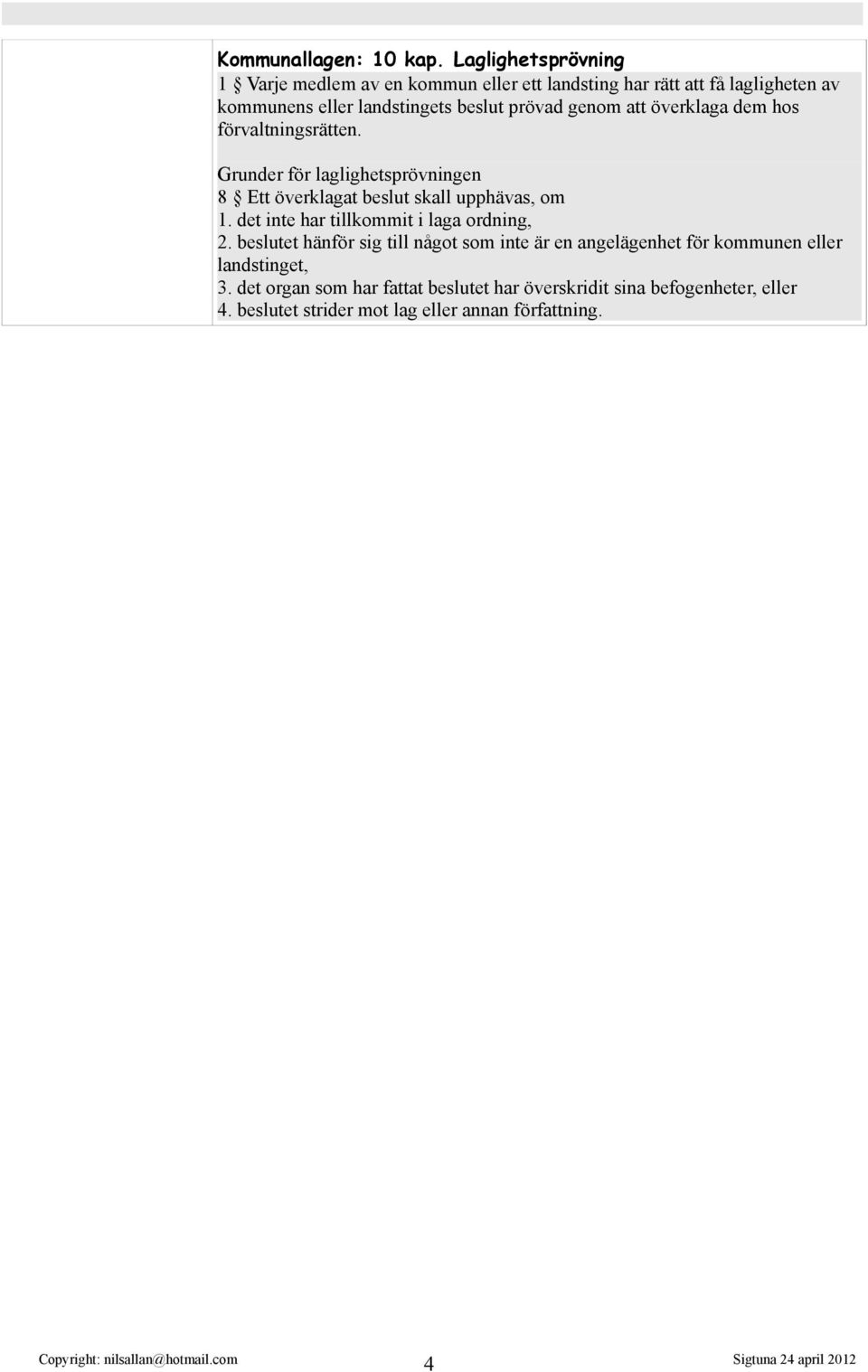 prövad genom att överklaga dem hos förvaltningsrätten. Grunder för laglighetsprövningen 8 Ett överklagat beslut skall upphävas, om 1.