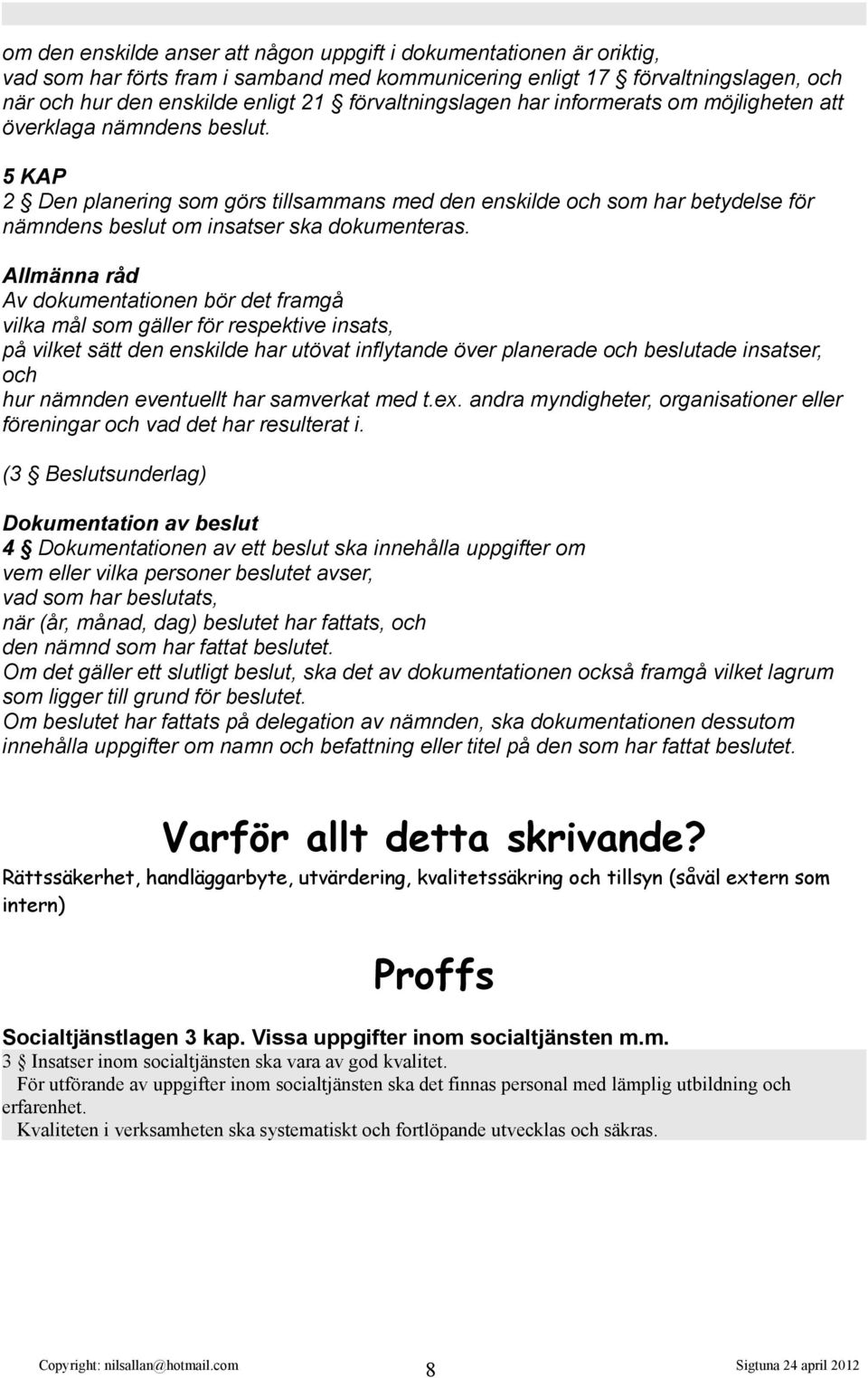5 KAP 2 Den planering som görs tillsammans med den enskilde och som har betydelse för nämndens beslut om insatser ska dokumenteras.