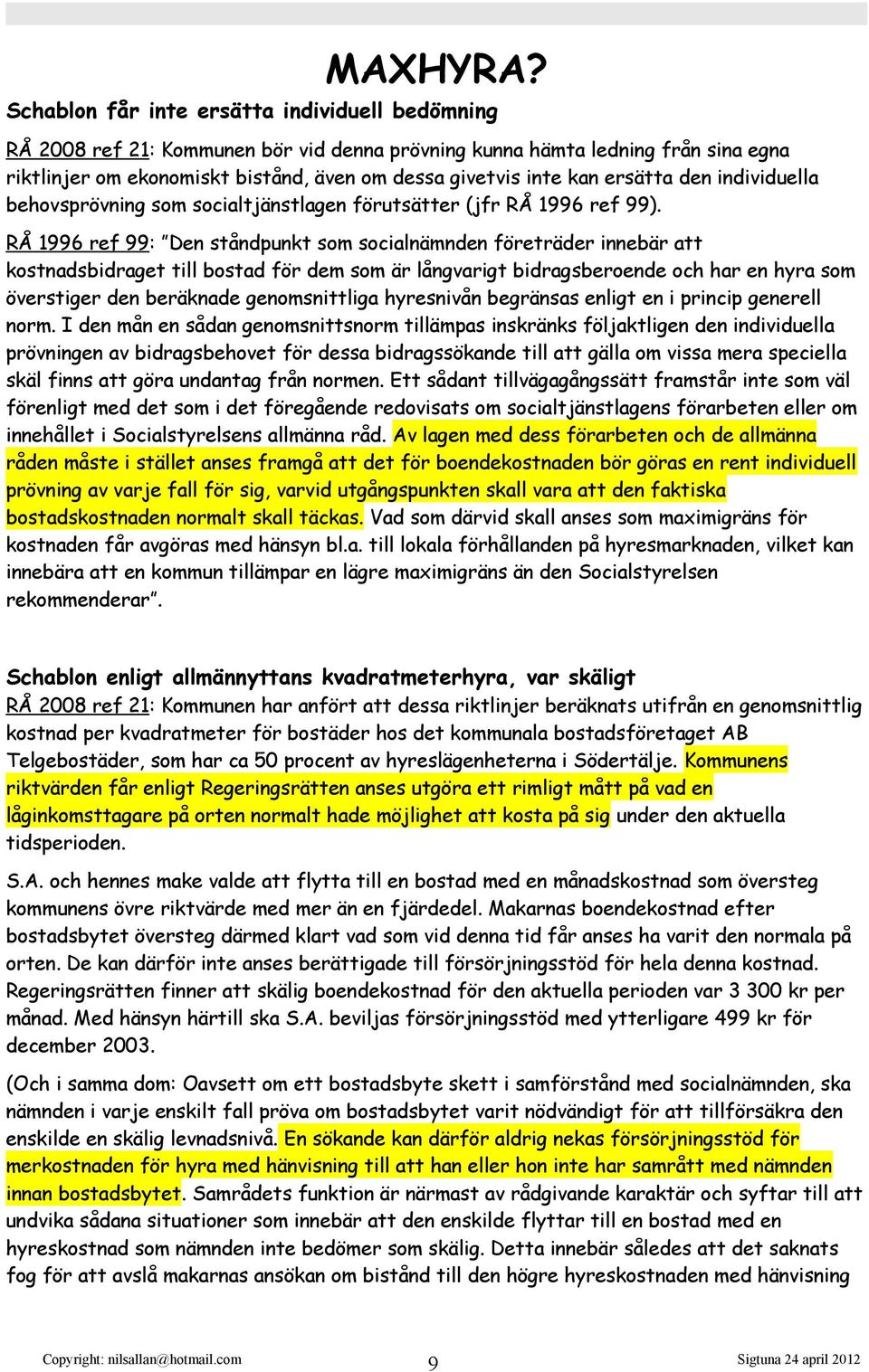 ersätta den individuella behovsprövning som socialtjänstlagen förutsätter (jfr RÅ 1996 ref 99).