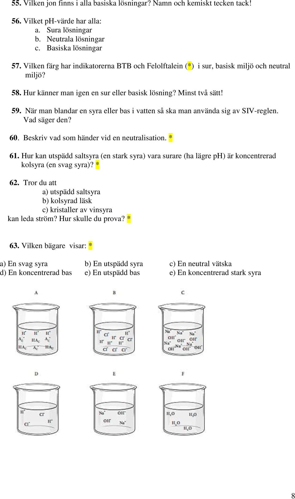 När man blandar en syra eller bas i vatten så ska man använda sig av SIV-reglen. Vad säger den? 60. Beskriv vad som händer vid en neutralisation. * 61.