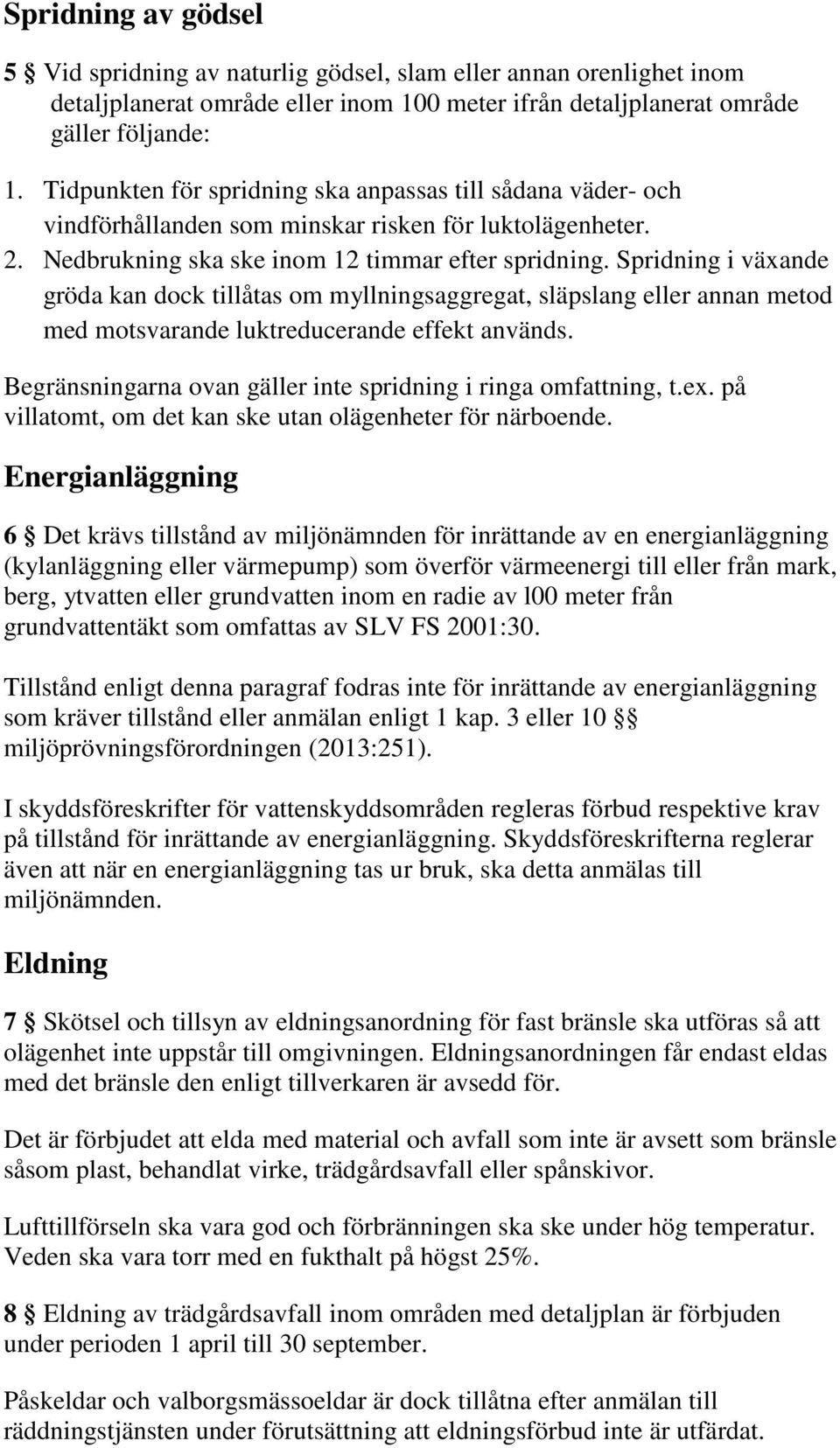 Spridning i växande gröda kan dock tillåtas om myllningsaggregat, släpslang eller annan metod med motsvarande luktreducerande effekt används.