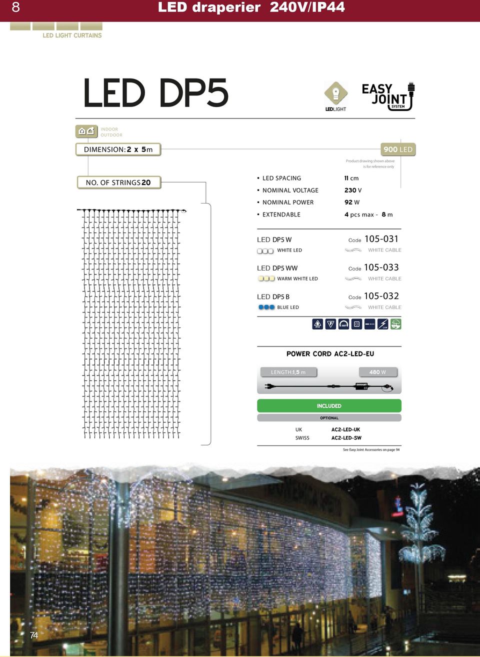 92 W 4 pcs max - 8 m LED DP5 W Code 105-031 WHITE LED WHITE CABLE LED DP5 WW Code 105-033 WARM WHITE LED WHITE CABLE LED DP5 B