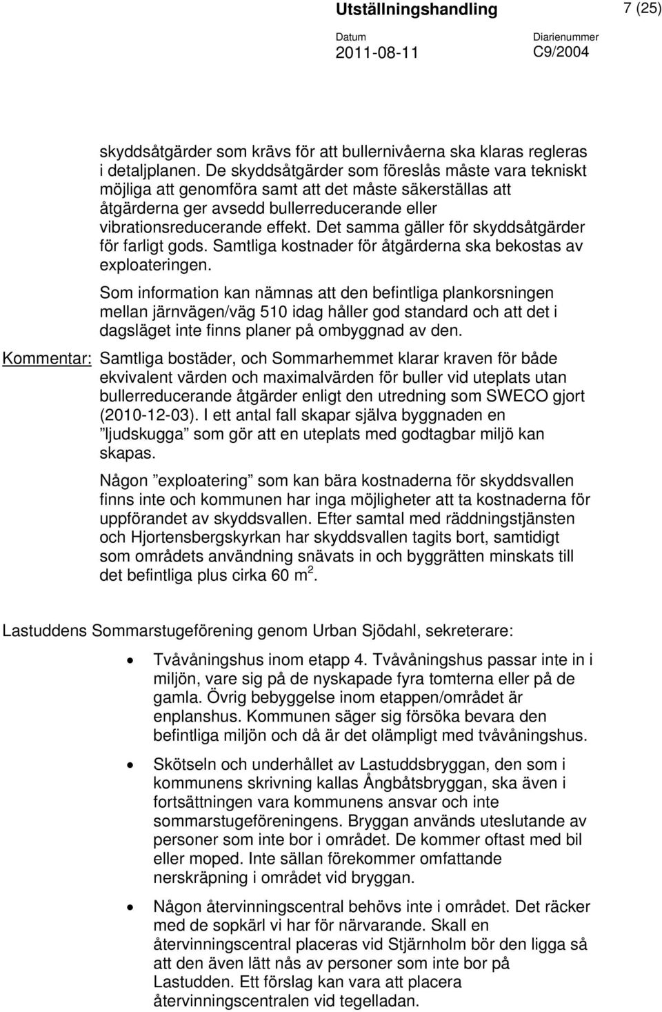 Det samma gäller för skyddsåtgärder för farligt gods. Samtliga kostnader för åtgärderna ska bekostas av exploateringen.