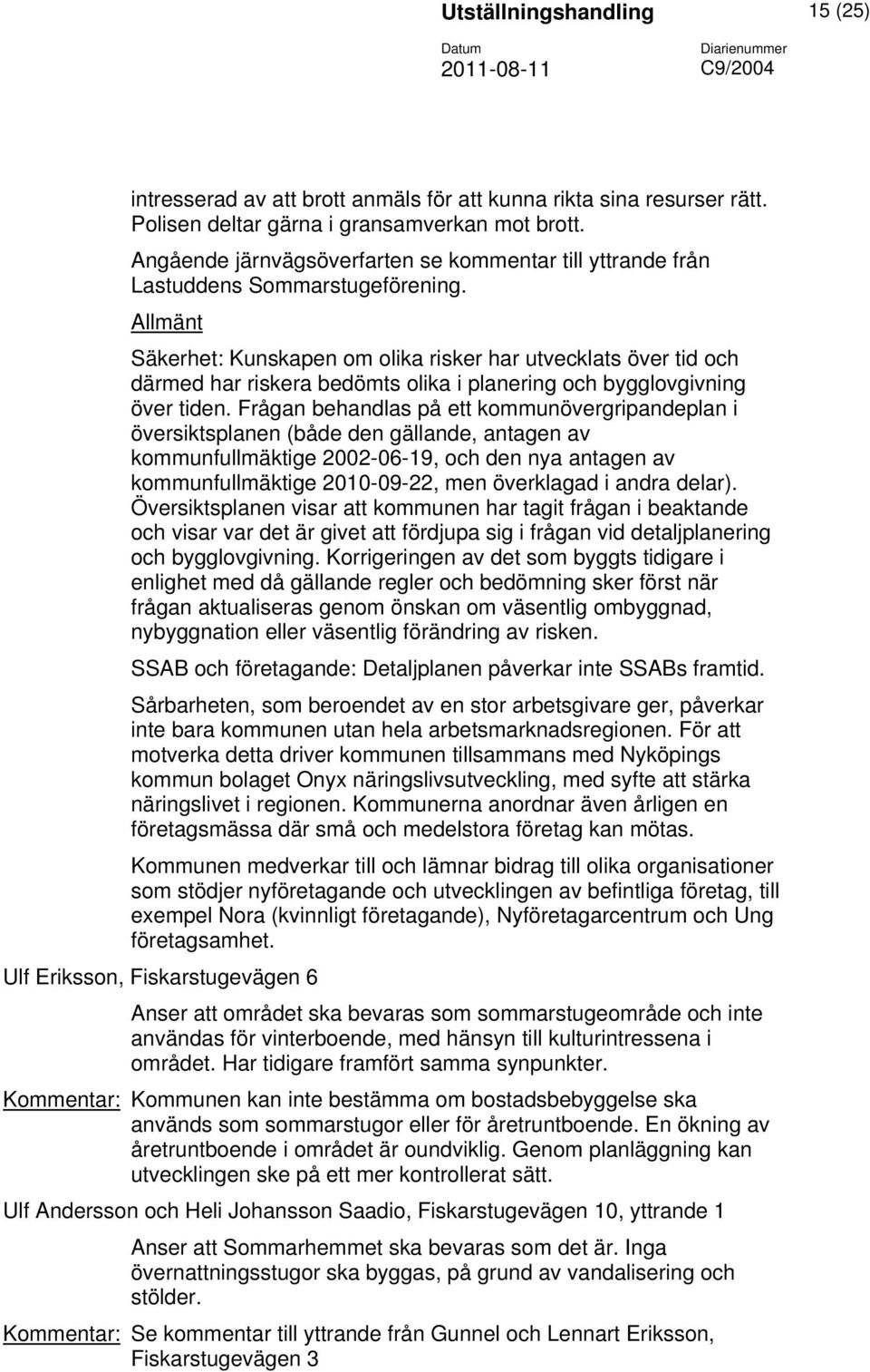 Allmänt Säkerhet: Kunskapen om olika risker har utvecklats över tid och därmed har riskera bedömts olika i planering och bygglovgivning över tiden.