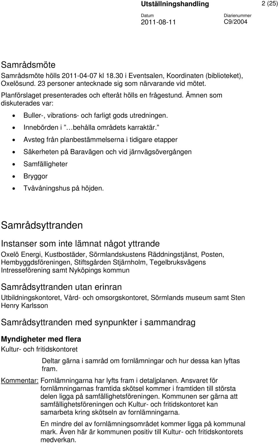 Innebörden i behålla områdets karraktär. Avsteg från planbestämmelserna i tidigare etapper Säkerheten på Baravägen och vid järnvägsövergången Samfälligheter Bryggor Tvåvåningshus på höjden.